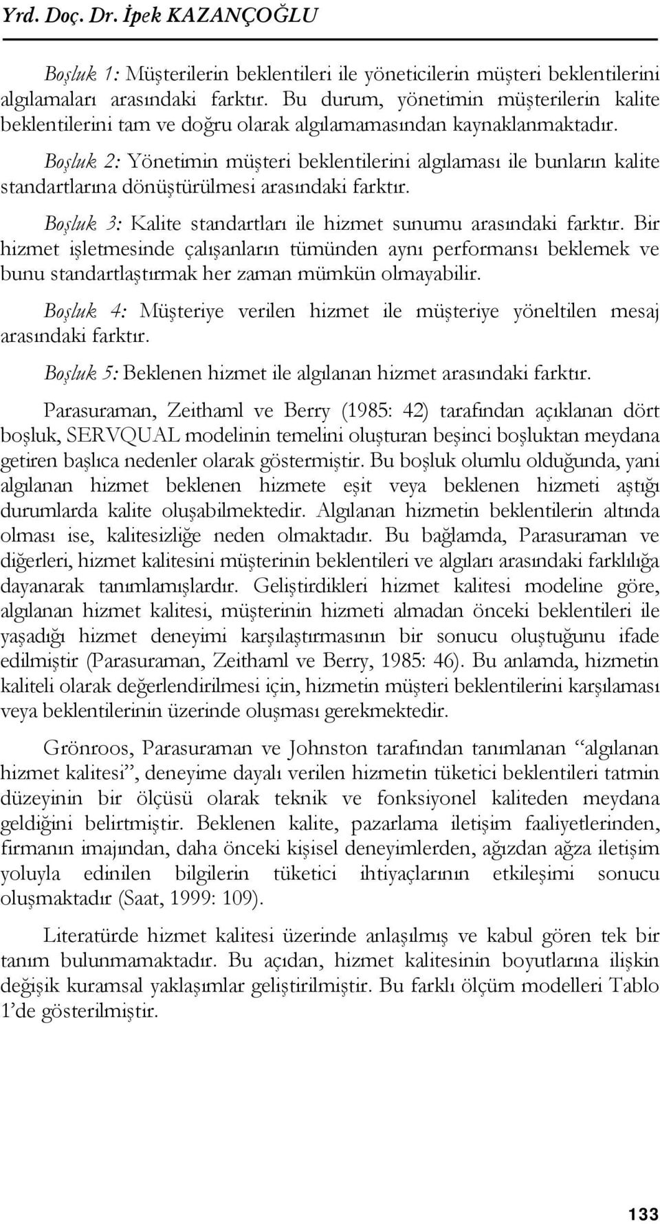 Boşluk 2: Yönetimin müşteri beklentilerini algılaması ile bunların kalite standartlarına dönüştürülmesi arasındaki farktır. Boşluk 3: Kalite standartları ile hizmet sunumu arasındaki farktır.