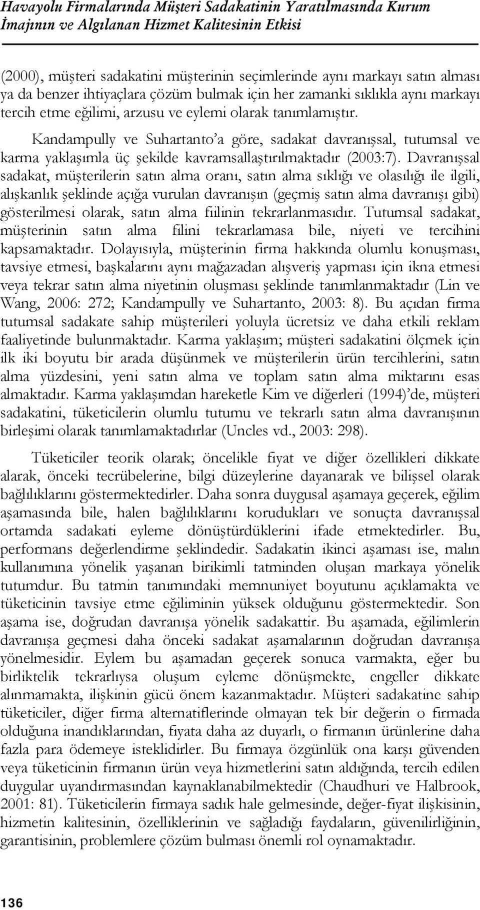 Kandampully ve Suhartanto a göre, sadakat davranışsal, tutumsal ve karma yaklaşımla üç şekilde kavramsallaştırılmaktadır (2003:7).