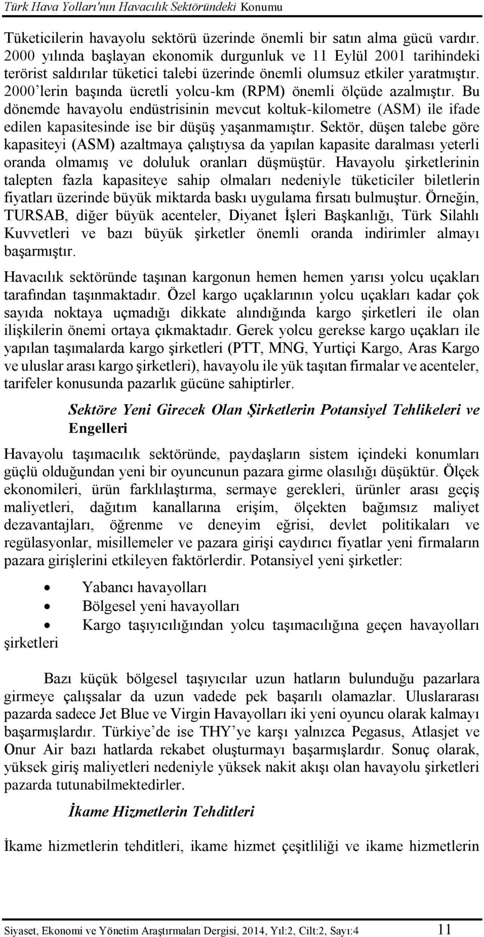 2000 lerin başında ücretli yolcu-km (RPM) önemli ölçüde azalmıştır. Bu dönemde havayolu endüstrisinin mevcut koltuk-kilometre (ASM) ile ifade edilen kapasitesinde ise bir düşüş yaşanmamıştır.