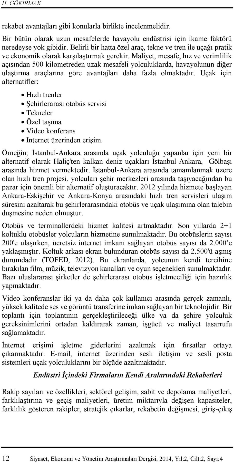 Maliyet, mesafe, hız ve verimlilik açısından 500 kilometreden uzak mesafeli yolculuklarda, havayolunun diğer ulaştırma araçlarına göre avantajları daha fazla olmaktadır.