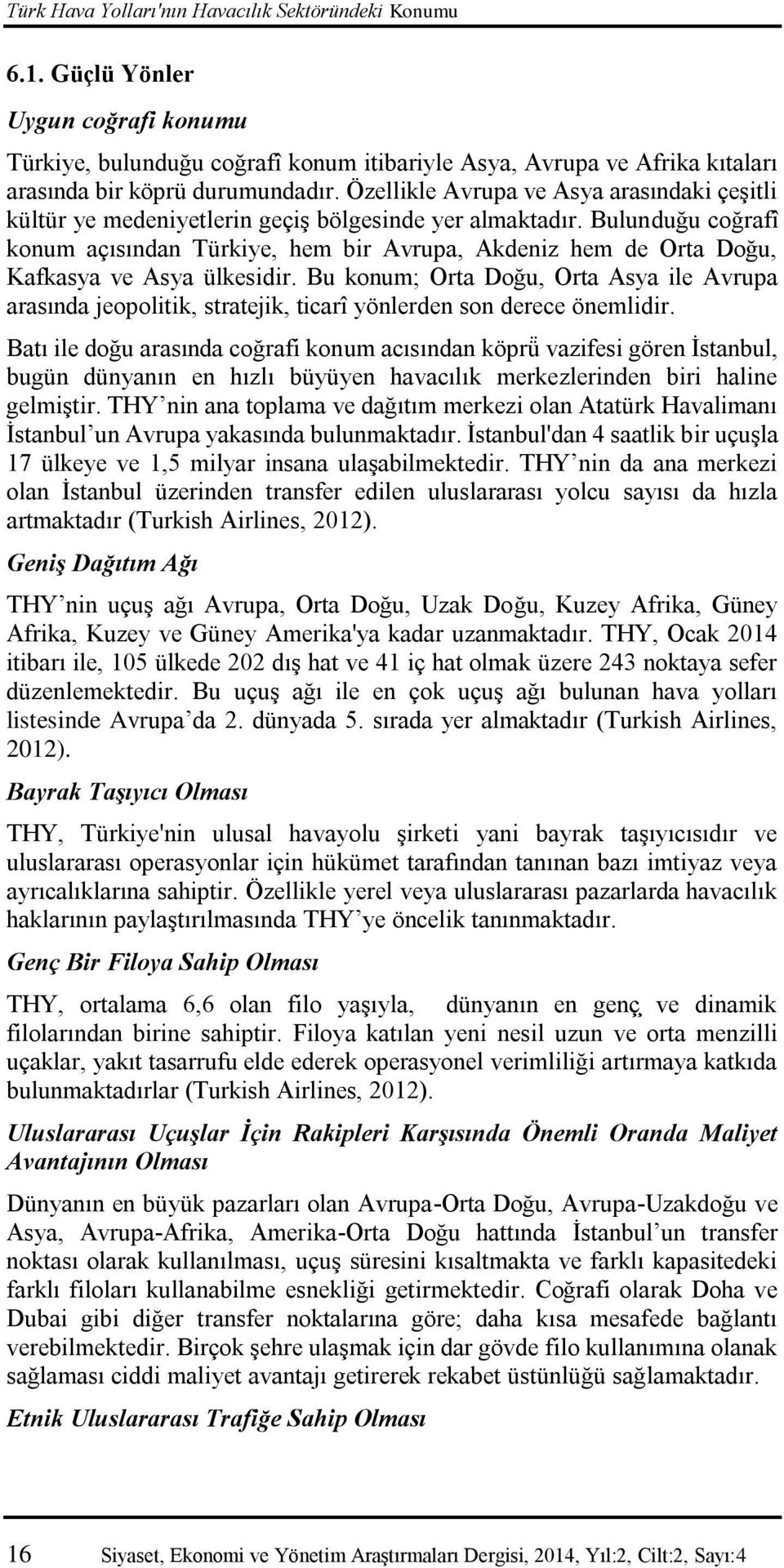 Bulunduğu coğrafî konum açısından Türkiye, hem bir Avrupa, Akdeniz hem de Orta Doğu, Kafkasya ve Asya ülkesidir.