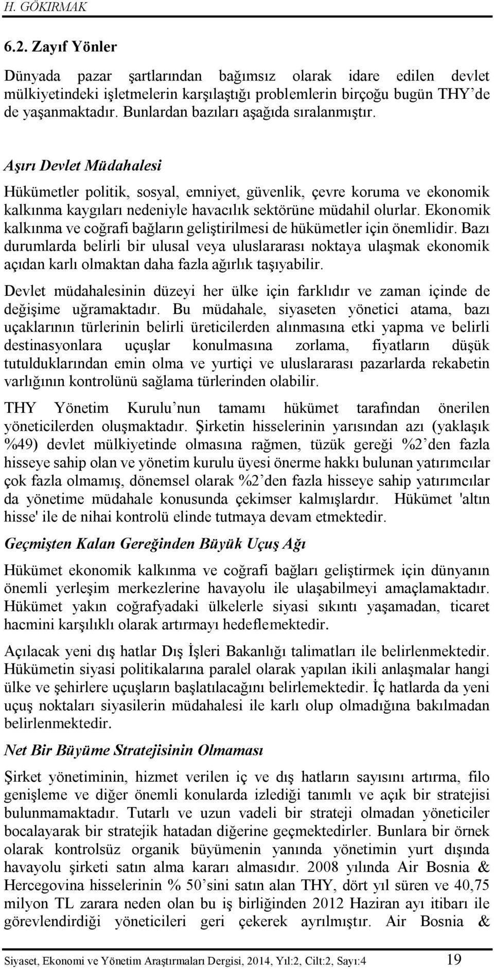 Aşırı Devlet Müdahalesi Hükümetler politik, sosyal, emniyet, güvenlik, çevre koruma ve ekonomik kalkınma kaygıları nedeniyle havacılık sektörüne müdahil olurlar.