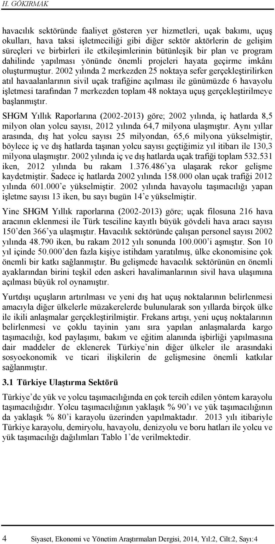 2002 yılında 2 merkezden 25 noktaya sefer gerçekleştirilirken atıl havaalanlarının sivil uçak trafiğine açılması ile günümüzde 6 havayolu işletmesi tarafından 7 merkezden toplam 48 noktaya uçuş