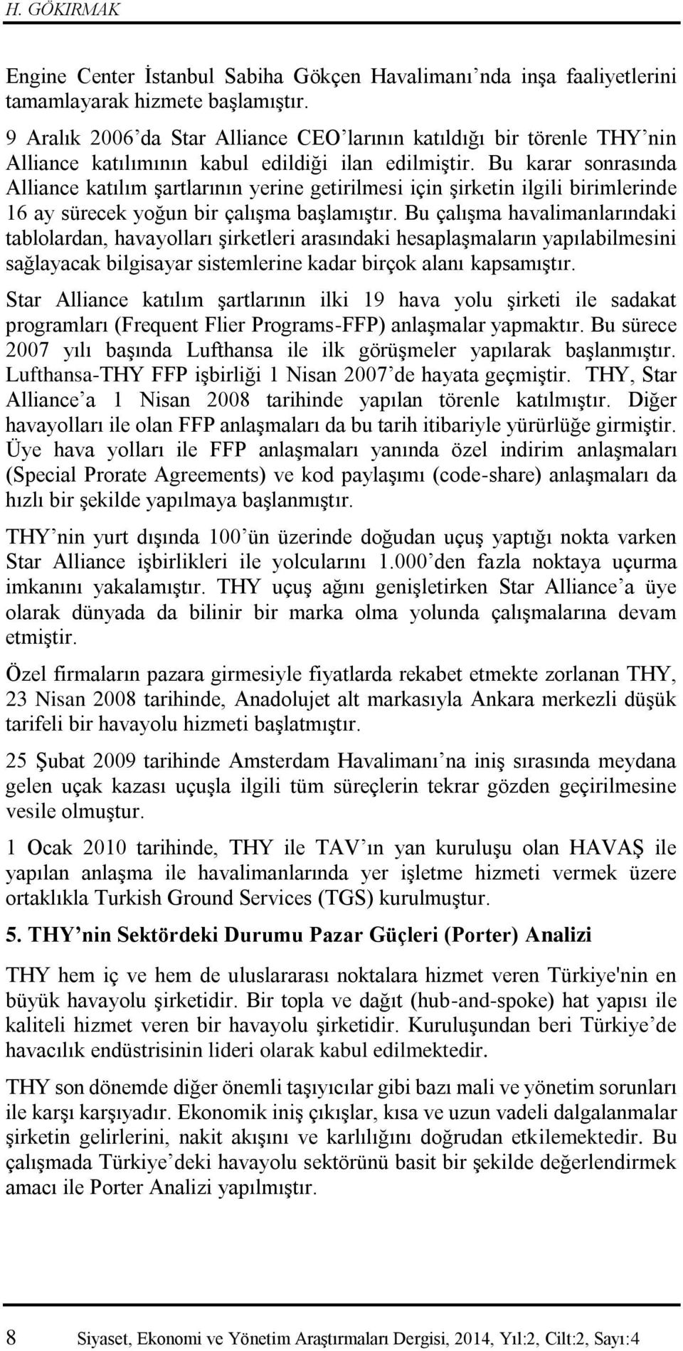 Bu karar sonrasında Alliance katılım şartlarının yerine getirilmesi için şirketin ilgili birimlerinde 16 ay sürecek yoğun bir çalışma başlamıştır.