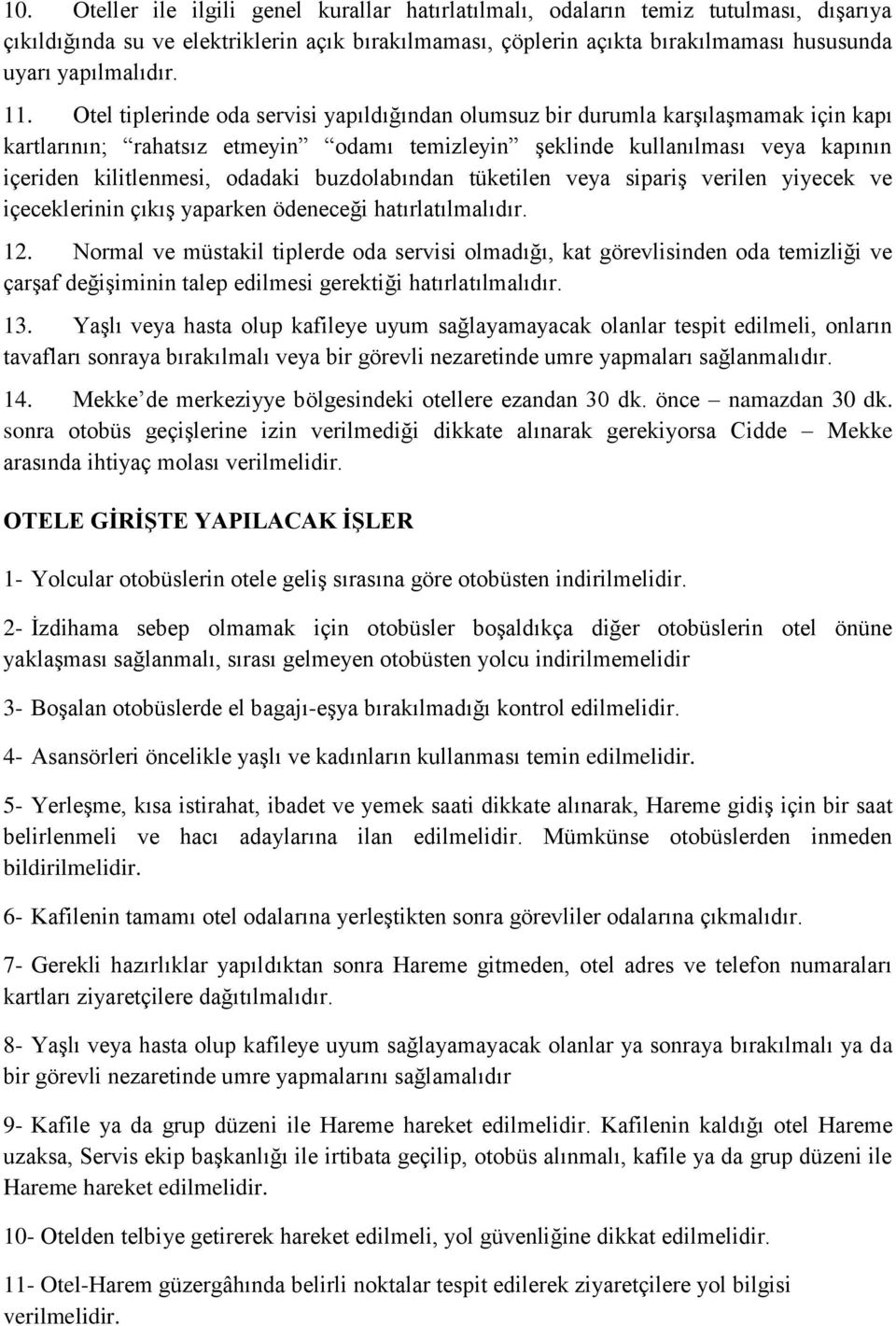 Otel tiplerinde oda servisi yapıldığından olumsuz bir durumla karşılaşmamak için kapı kartlarının; rahatsız etmeyin odamı temizleyin şeklinde kullanılması veya kapının içeriden kilitlenmesi, odadaki