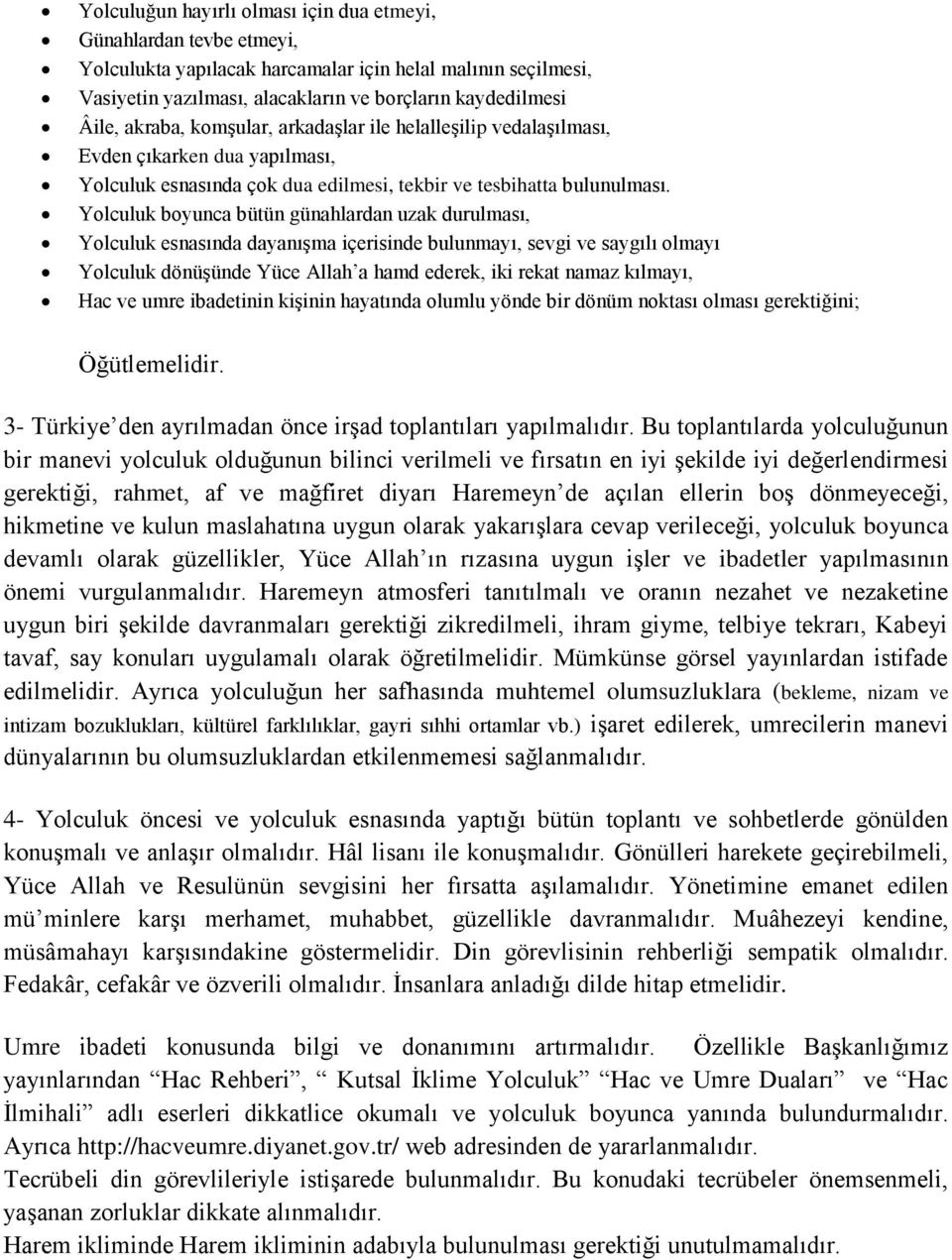 Yolculuk boyunca bütün günahlardan uzak durulması, Yolculuk esnasında dayanışma içerisinde bulunmayı, sevgi ve saygılı olmayı Yolculuk dönüşünde Yüce Allah a hamd ederek, iki rekat namaz kılmayı, Hac