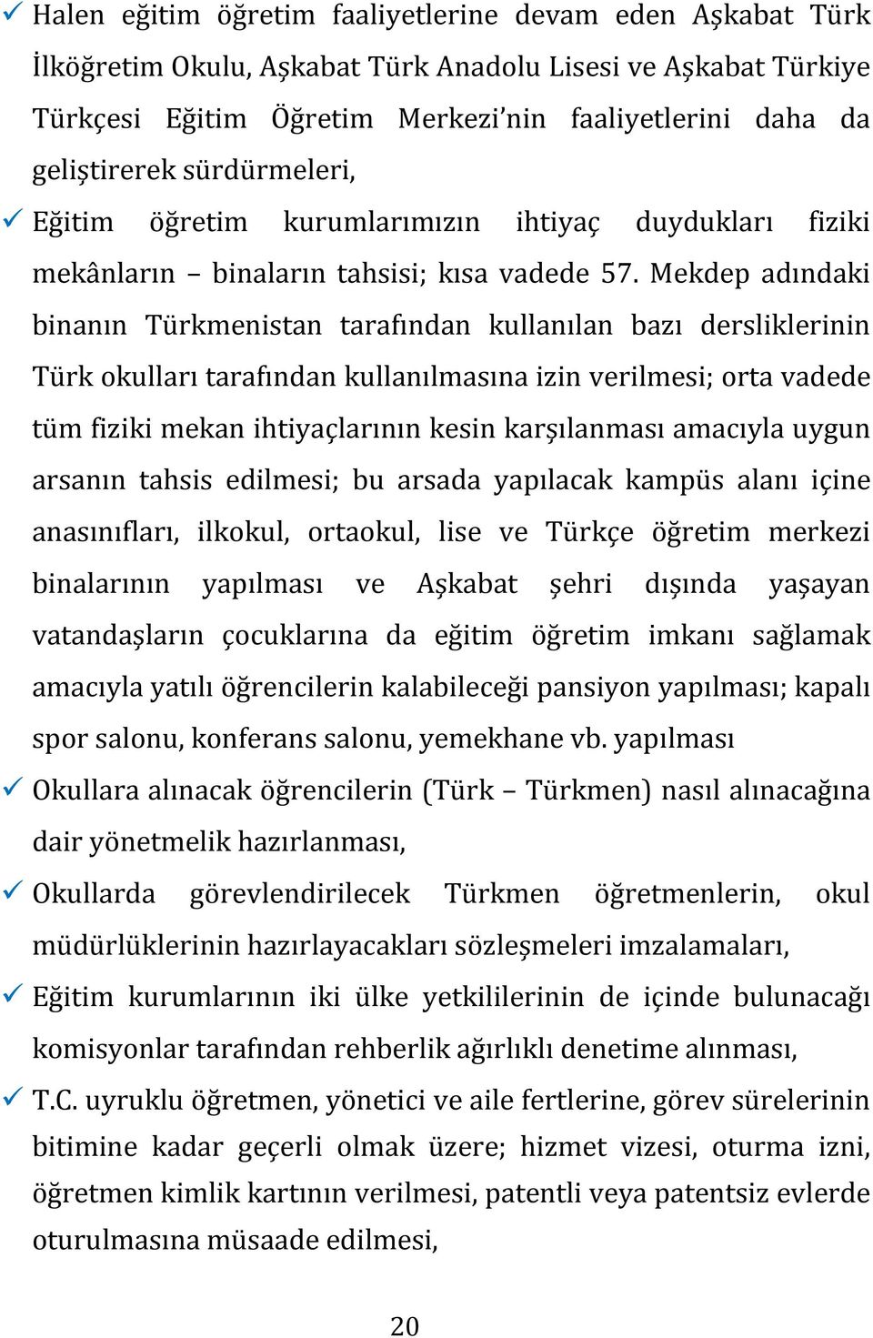 Mekdep adındaki binanın Türkmenistan tarafından kullanılan bazı dersliklerinin Türk okulları tarafından kullanılmasına izin verilmesi; orta vadede tüm fiziki mekan ihtiyaçlarının kesin karşılanması