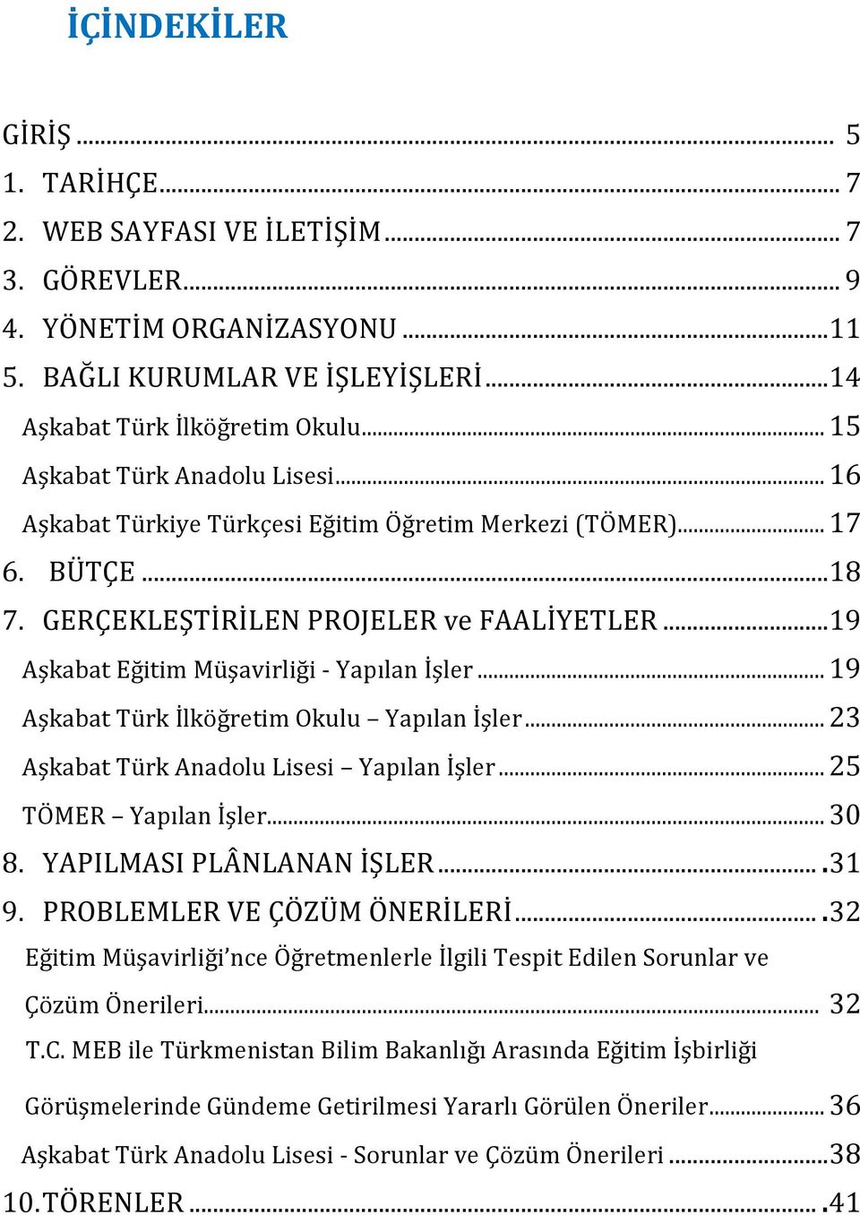 .. 19 Aşkabat Eğitim Müşavirliği - Yapılan İşler... 19 Aşkabat Türk İlköğretim Okulu Yapılan İşler... 23 Aşkabat Türk Anadolu Lisesi Yapılan İşler... 25 TÖMER Yapılan İşler... 30 8.