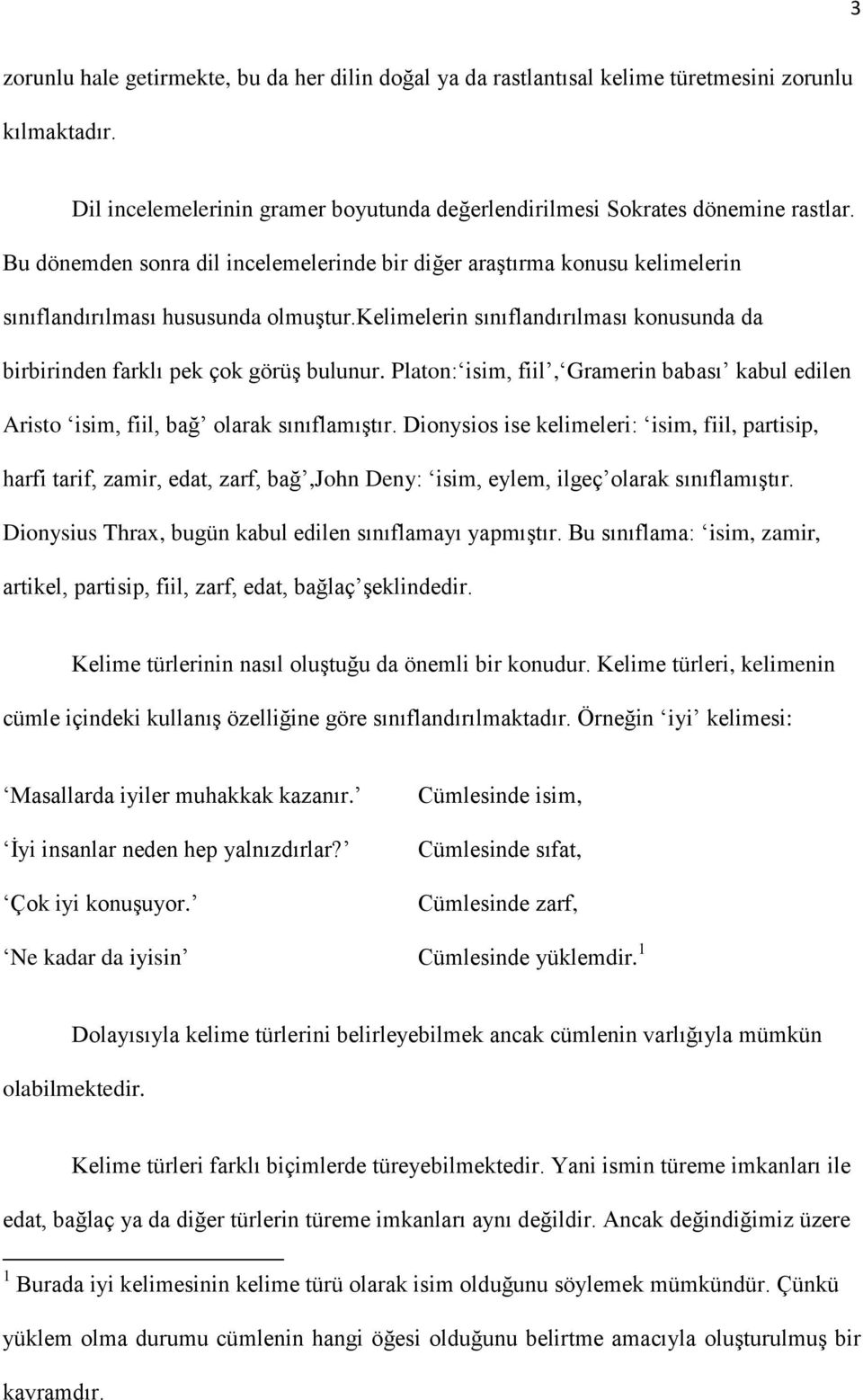 Platon: isim, fiil, Gramerin babası kabul edilen Aristo isim, fiil, bağ olarak sınıflamıģtır.