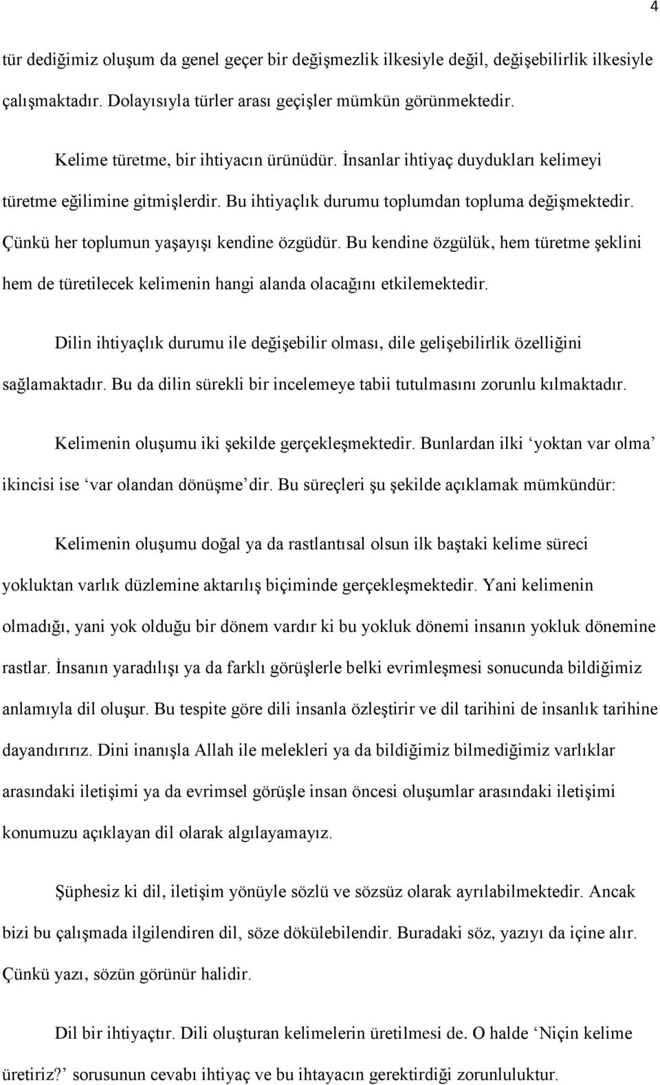 Çünkü her toplumun yaģayıģı kendine özgüdür. Bu kendine özgülük, hem türetme Ģeklini hem de türetilecek kelimenin hangi alanda olacağını etkilemektedir.