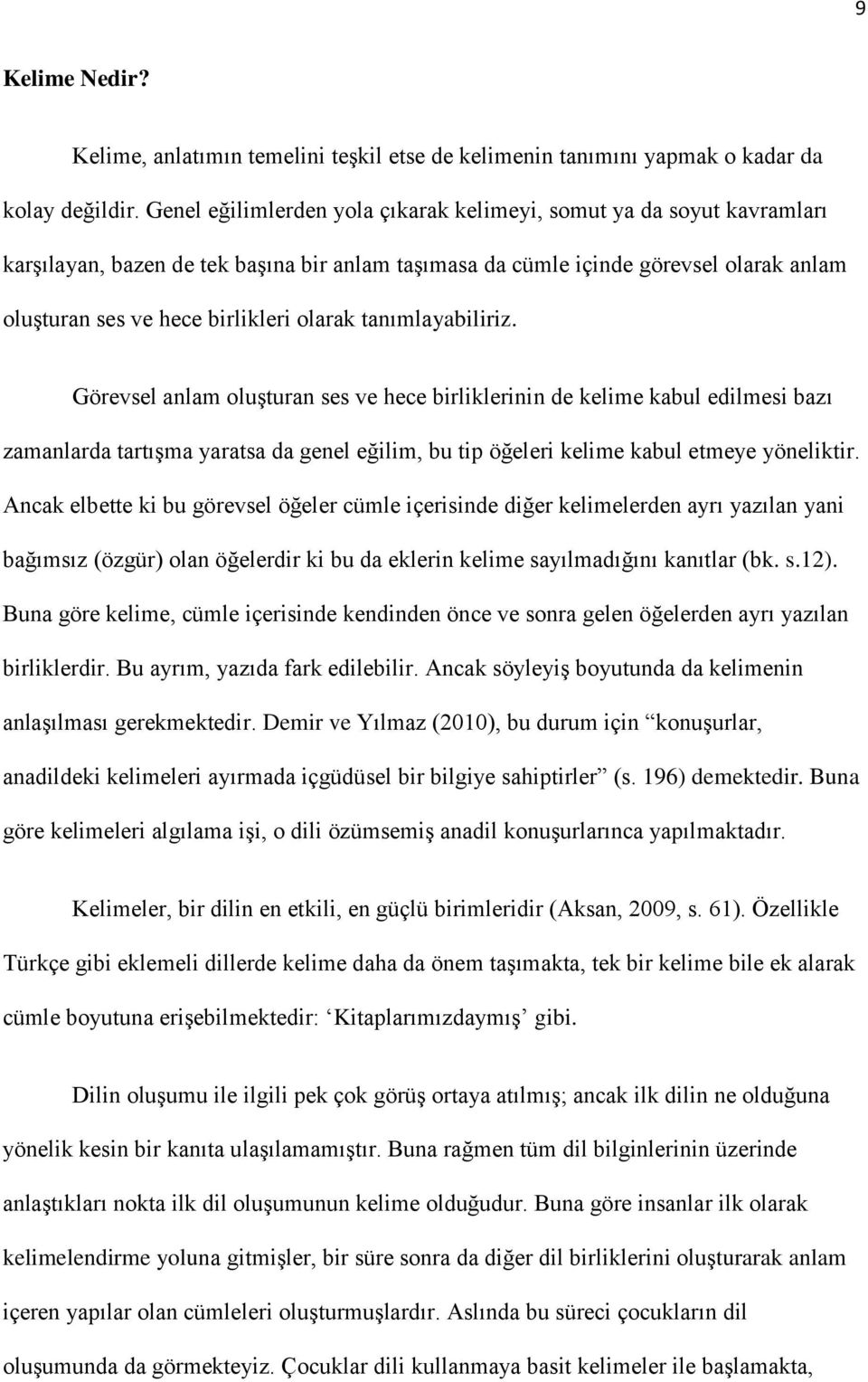 tanımlayabiliriz. Görevsel anlam oluģturan ses ve hece birliklerinin de kelime kabul edilmesi bazı zamanlarda tartıģma yaratsa da genel eğilim, bu tip öğeleri kelime kabul etmeye yöneliktir.