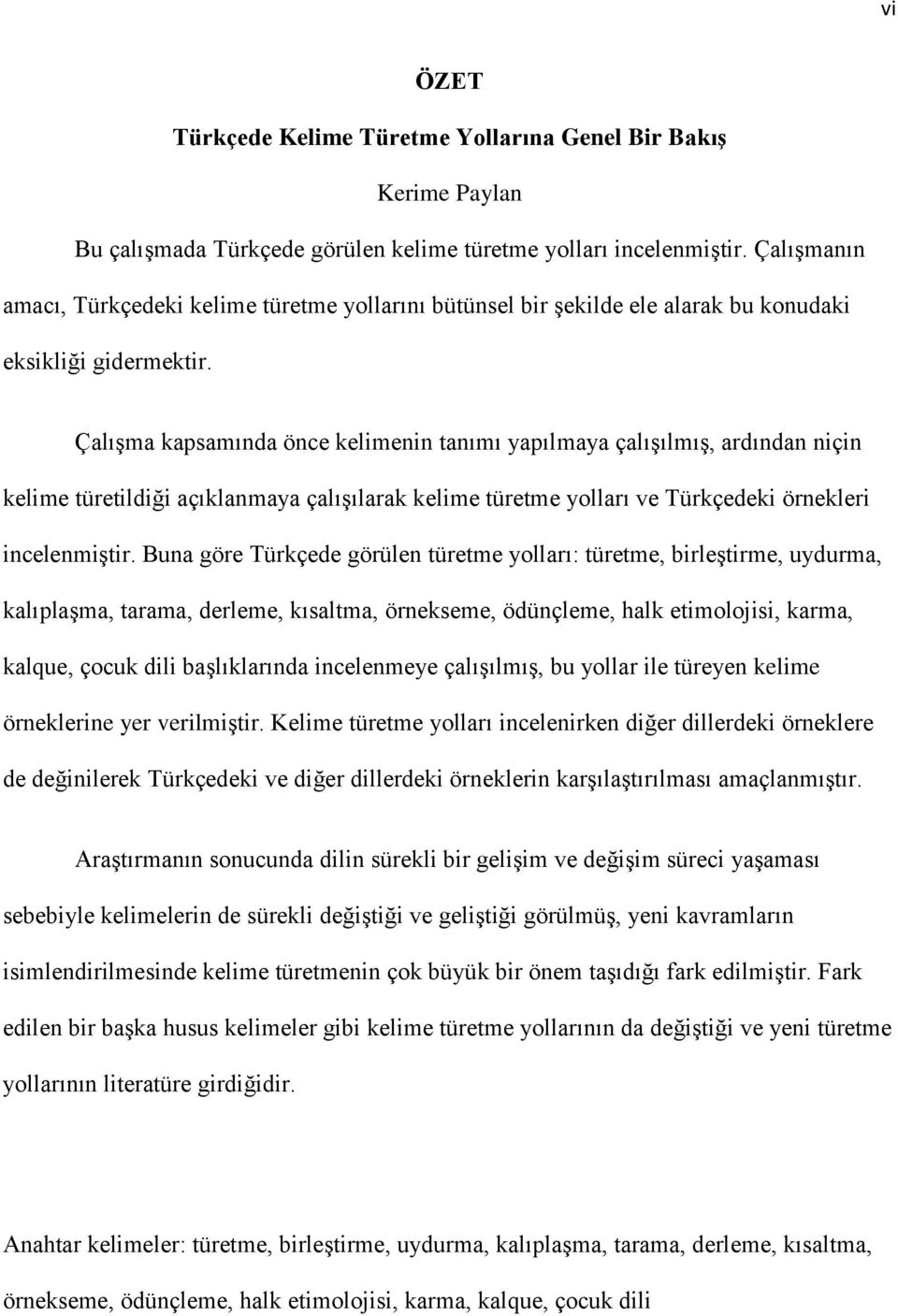 ÇalıĢma kapsamında önce kelimenin tanımı yapılmaya çalıģılmıģ, ardından niçin kelime türetildiği açıklanmaya çalıģılarak kelime türetme yolları ve Türkçedeki örnekleri incelenmiģtir.