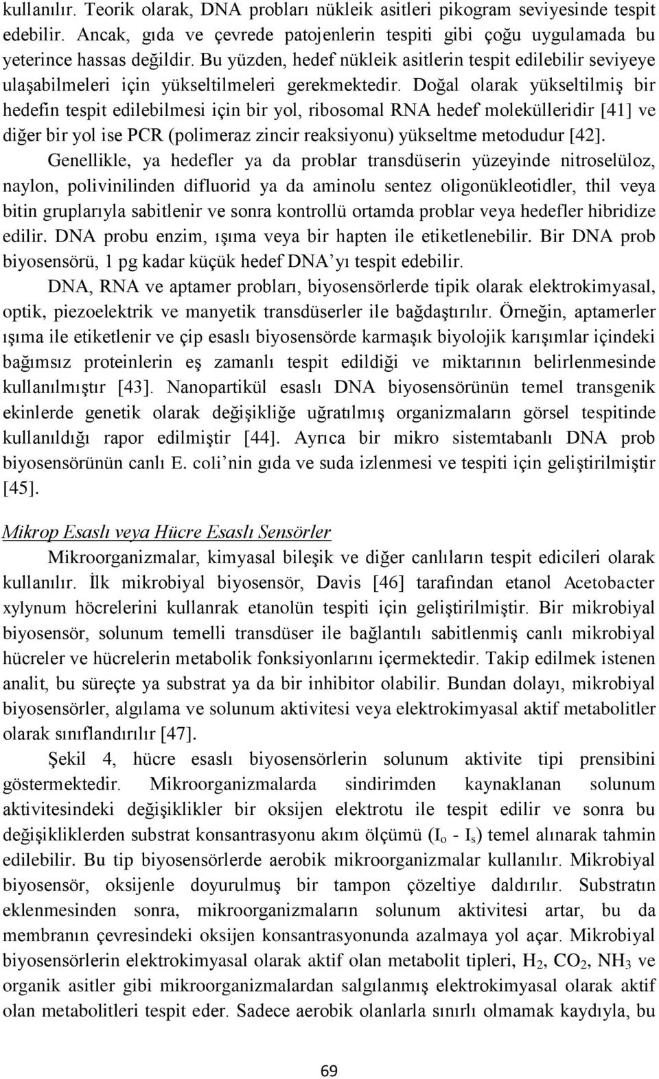 Doğal olarak yükseltilmiş bir hedefin tespit edilebilmesi için bir yol, ribosomal RNA hedef molekülleridir [41] ve diğer bir yol ise PCR (polimeraz zincir reaksiyonu) yükseltme metodudur [42].