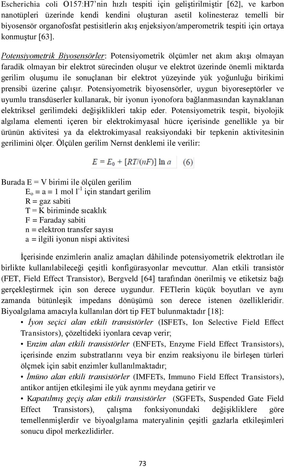 Potensiyometrik Biyosensörler: Potensiyometrik ölçümler net akım akışı olmayan faradik olmayan bir elektrot sürecinden oluşur ve elektrot üzerinde önemli miktarda gerilim oluşumu ile sonuçlanan bir