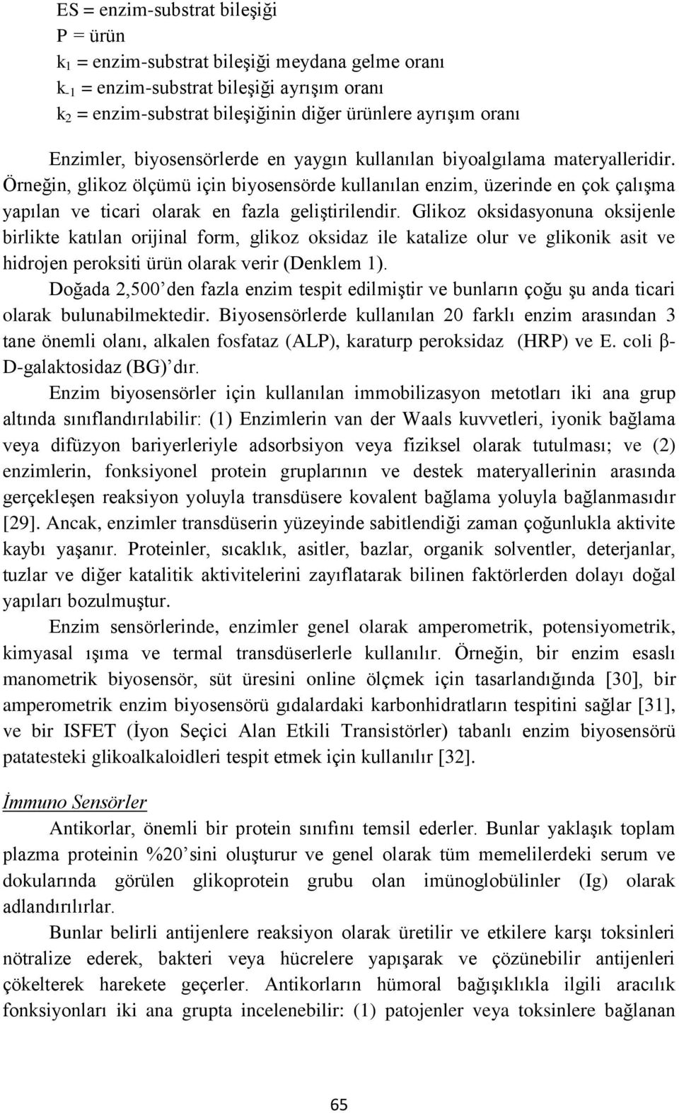 Örneğin, glikoz ölçümü için biyosensörde kullanılan enzim, üzerinde en çok çalışma yapılan ve ticari olarak en fazla geliştirilendir.