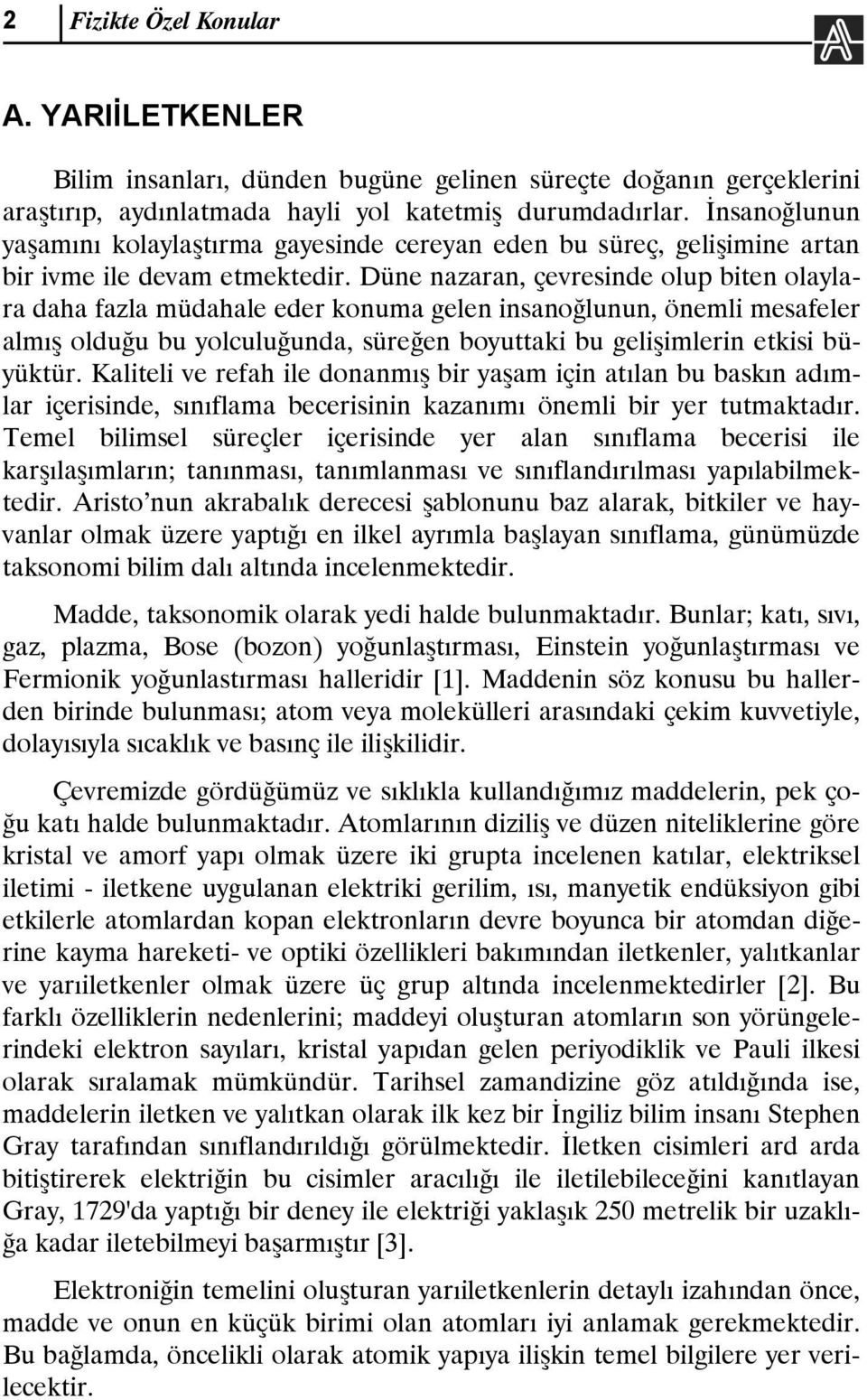 Düne nazaran, çevresinde olup biten olaylara daha fazla müdahale eder konuma gelen insanoğlunun, önemli mesafeler almış olduğu bu yolculuğunda, süreğen boyuttaki bu gelişimlerin etkisi büyüktür.