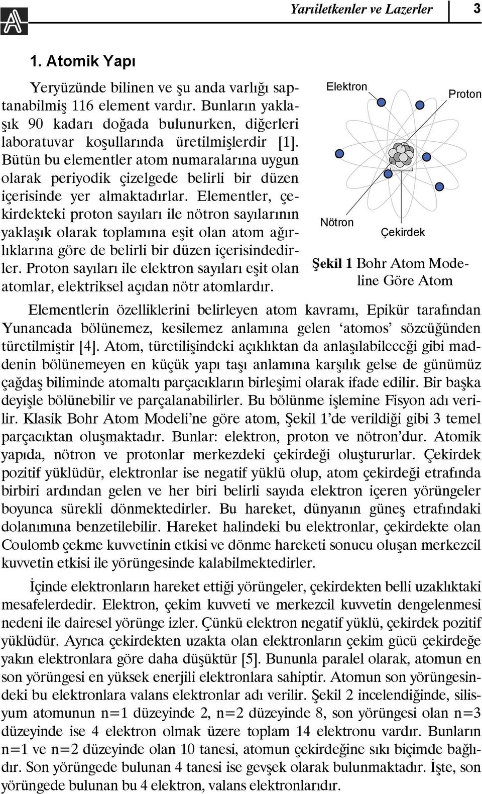 Bütün bu elementler atom numaralarına uygun olarak periyodik çizelgede belirli bir düzen içerisinde yer almaktadırlar.