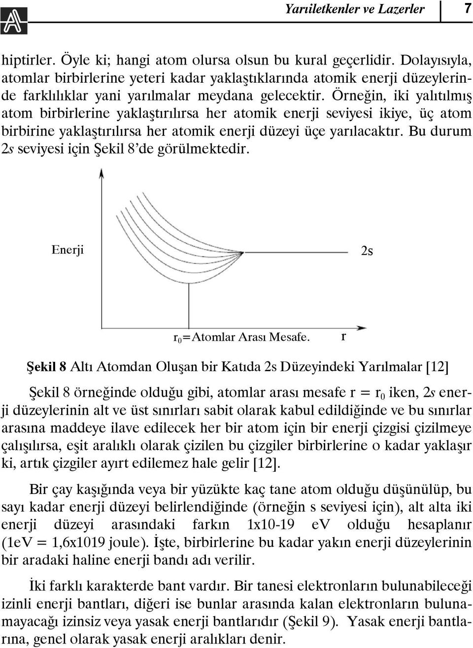 Örneğin, iki yalıtılmış atom birbirlerine yaklaştırılırsa her atomik enerji seviyesi ikiye, üç atom birbirine yaklaştırılırsa her atomik enerji düzeyi üçe yarılacaktır.