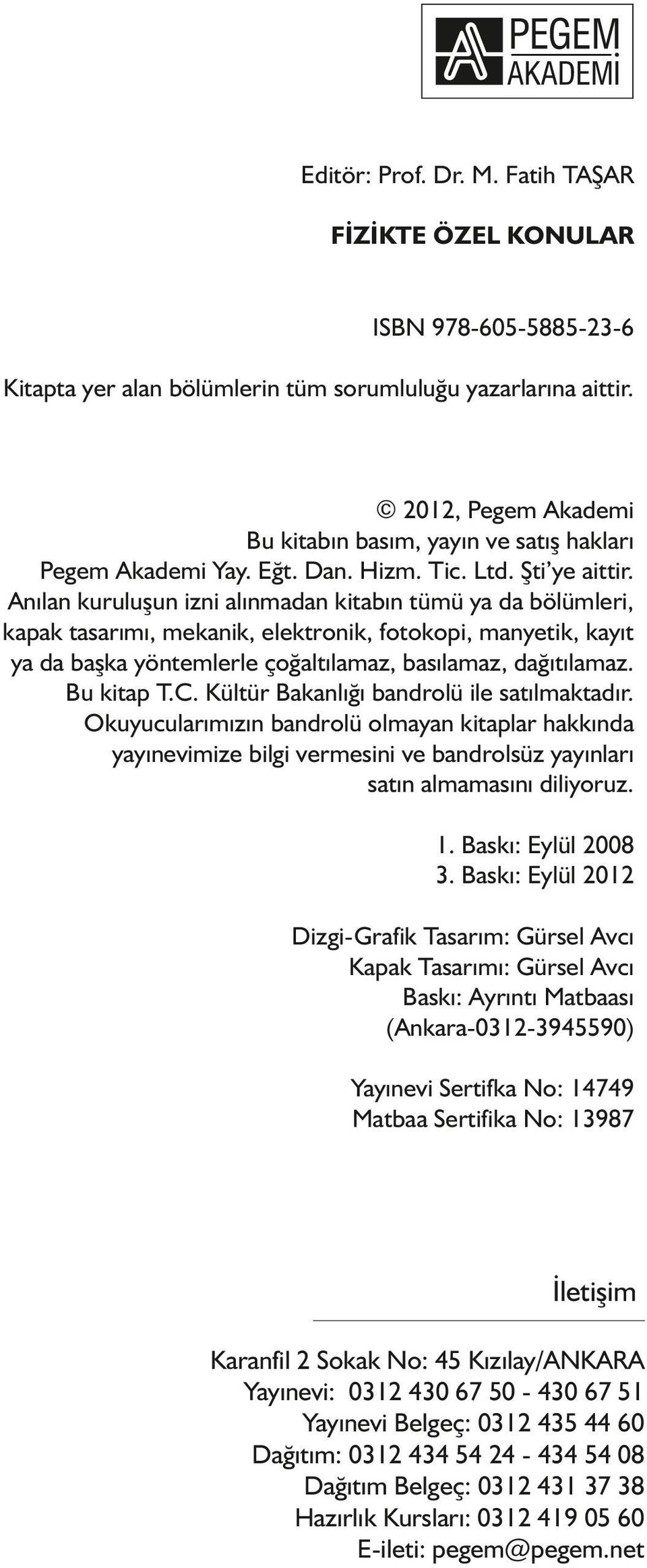 Anılan kuruluşun izni alınmadan kitabın tümü ya da bölümleri, kapak tasarımı, mekanik, elektronik, fotokopi, manyetik, kayıt ya da başka yöntemlerle çoğaltılamaz, basılamaz, dağıtılamaz. Bu kitap T.C.