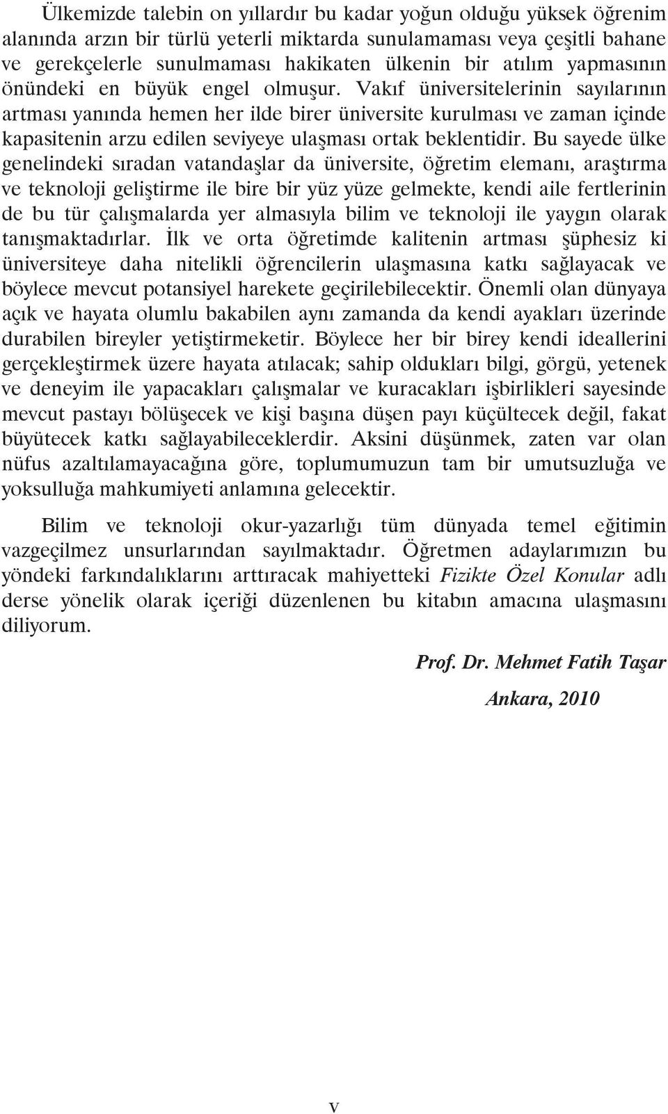 Vakıf üniversitelerinin sayılarının artması yanında hemen her ilde birer üniversite kurulması ve zaman içinde kapasitenin arzu edilen seviyeye ulaşması ortak beklentidir.