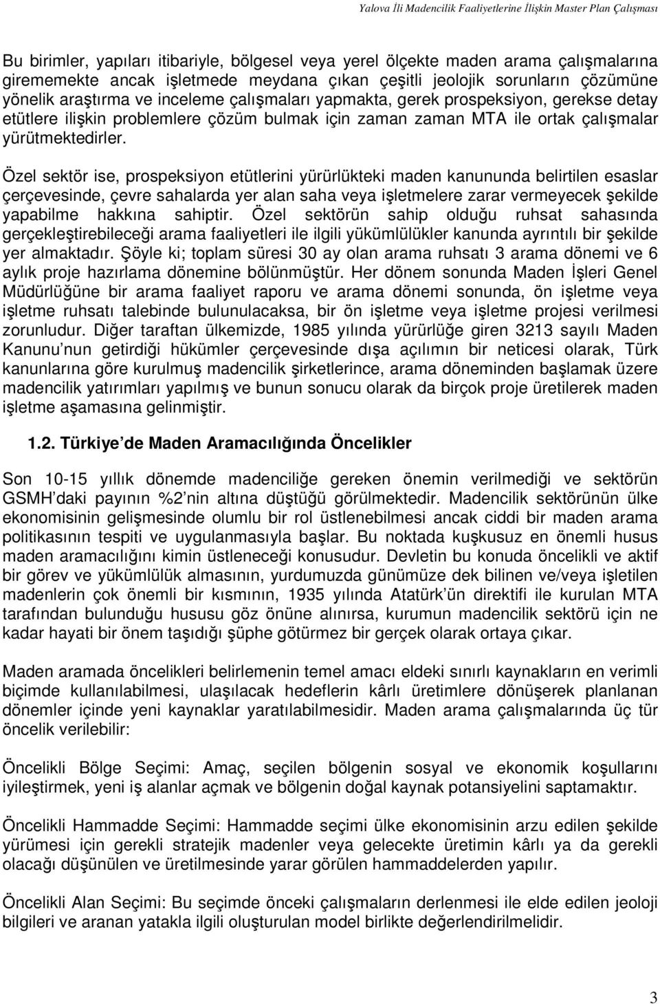 Özel sektör ise, prospeksiyon etütlerini yürürlükteki maden kanununda belirtilen esaslar çerçevesinde, çevre sahalarda yer alan saha veya işletmelere zarar vermeyecek şekilde yapabilme hakkına