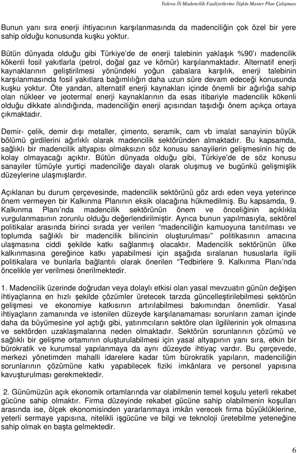 Alternatif enerji kaynaklarının geliştirilmesi yönündeki yoğun çabalara karşılık, enerji talebinin karşılanmasında fosil yakıtlara bağımlılığın daha uzun süre devam edeceği konusunda kuşku yoktur.