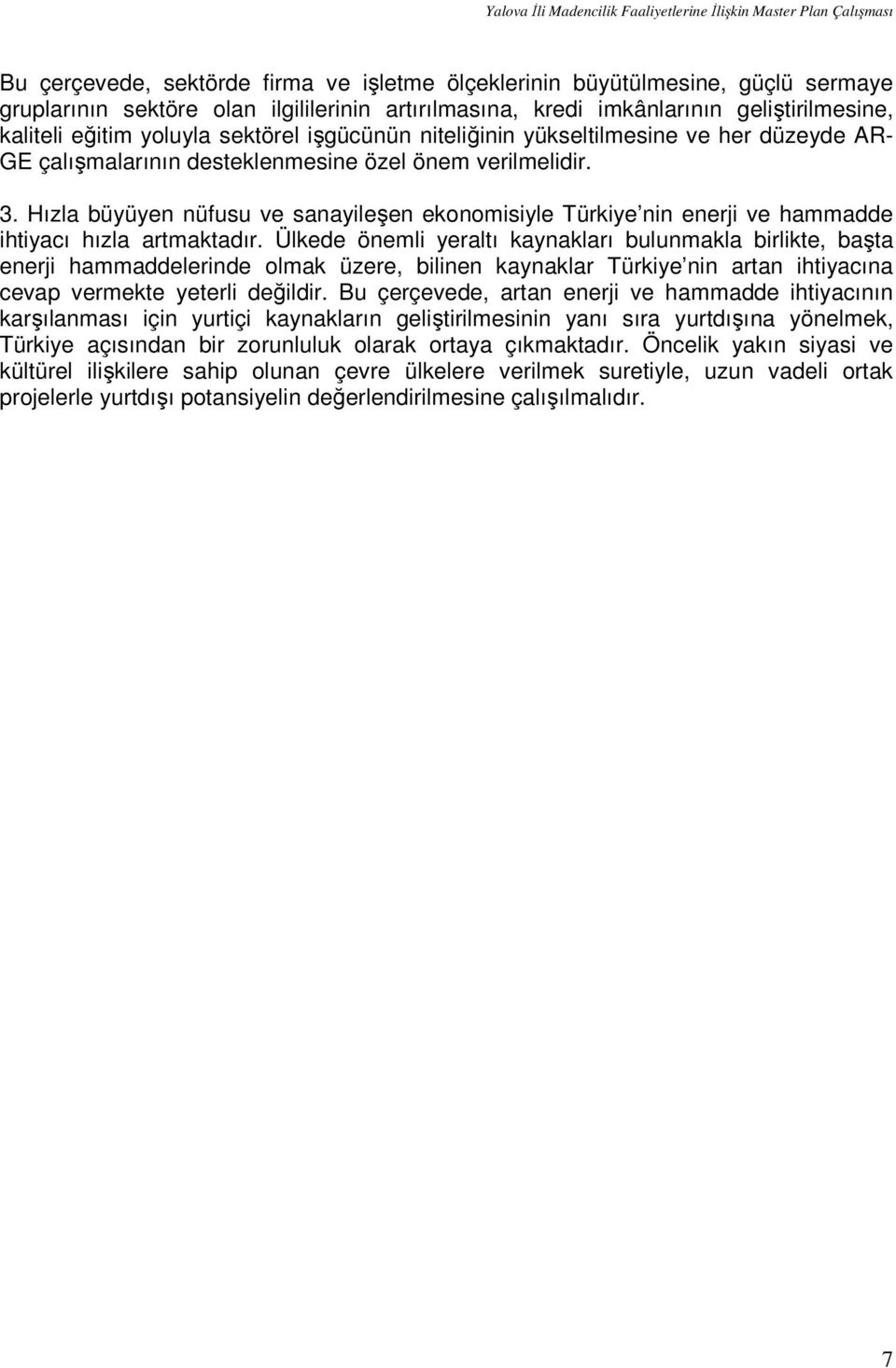 Hızla büyüyen nüfusu ve sanayileşen ekonomisiyle Türkiye nin enerji ve hammadde ihtiyacı hızla artmaktadır.