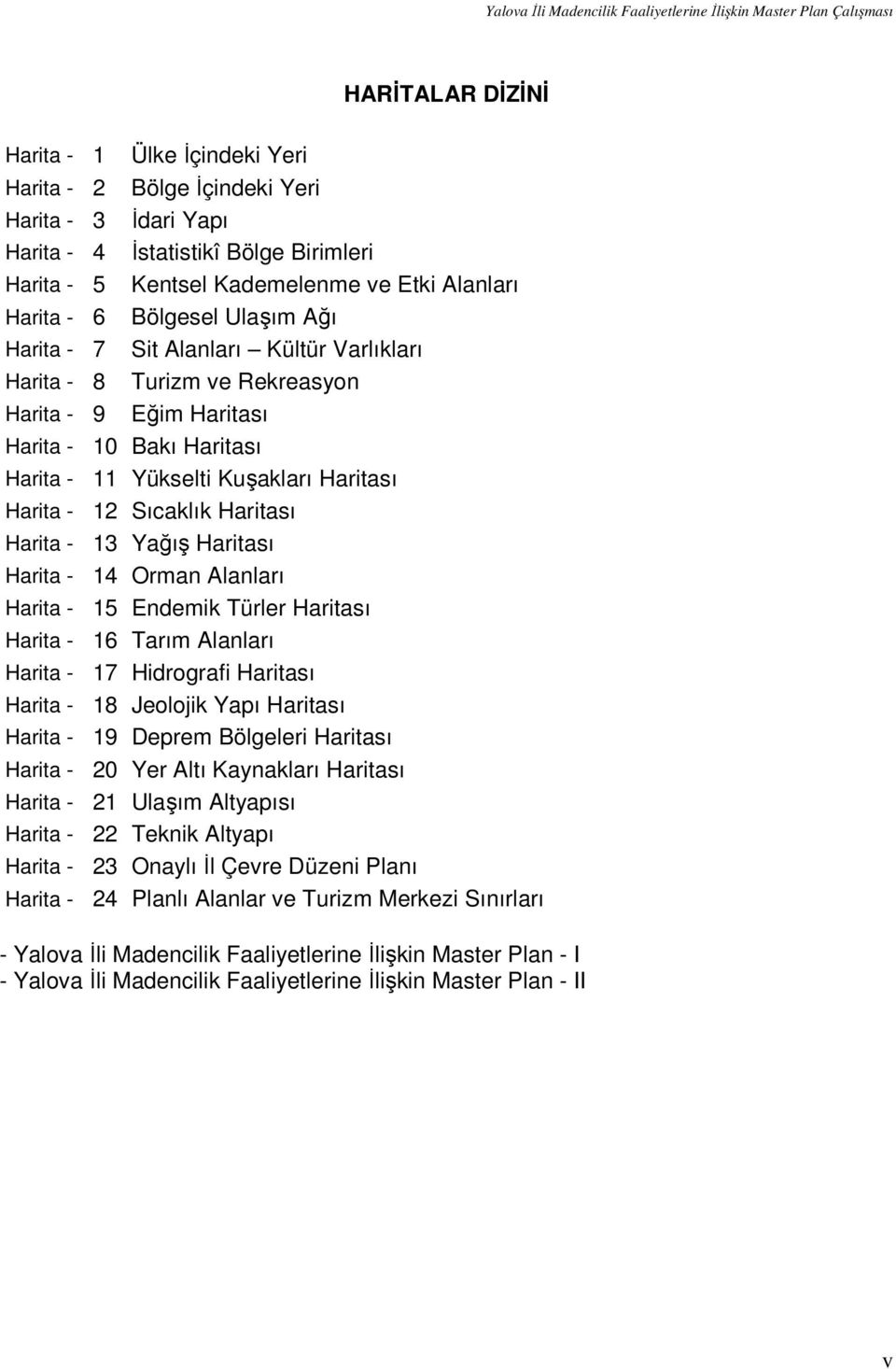 Sıcaklık Haritası Harita - 13 Yağış Haritası Harita - 14 Orman Alanları Harita - 15 Endemik Türler Haritası Harita - 16 Tarım Alanları Harita - 17 Hidrografi Haritası Harita - 18 Jeolojik Yapı