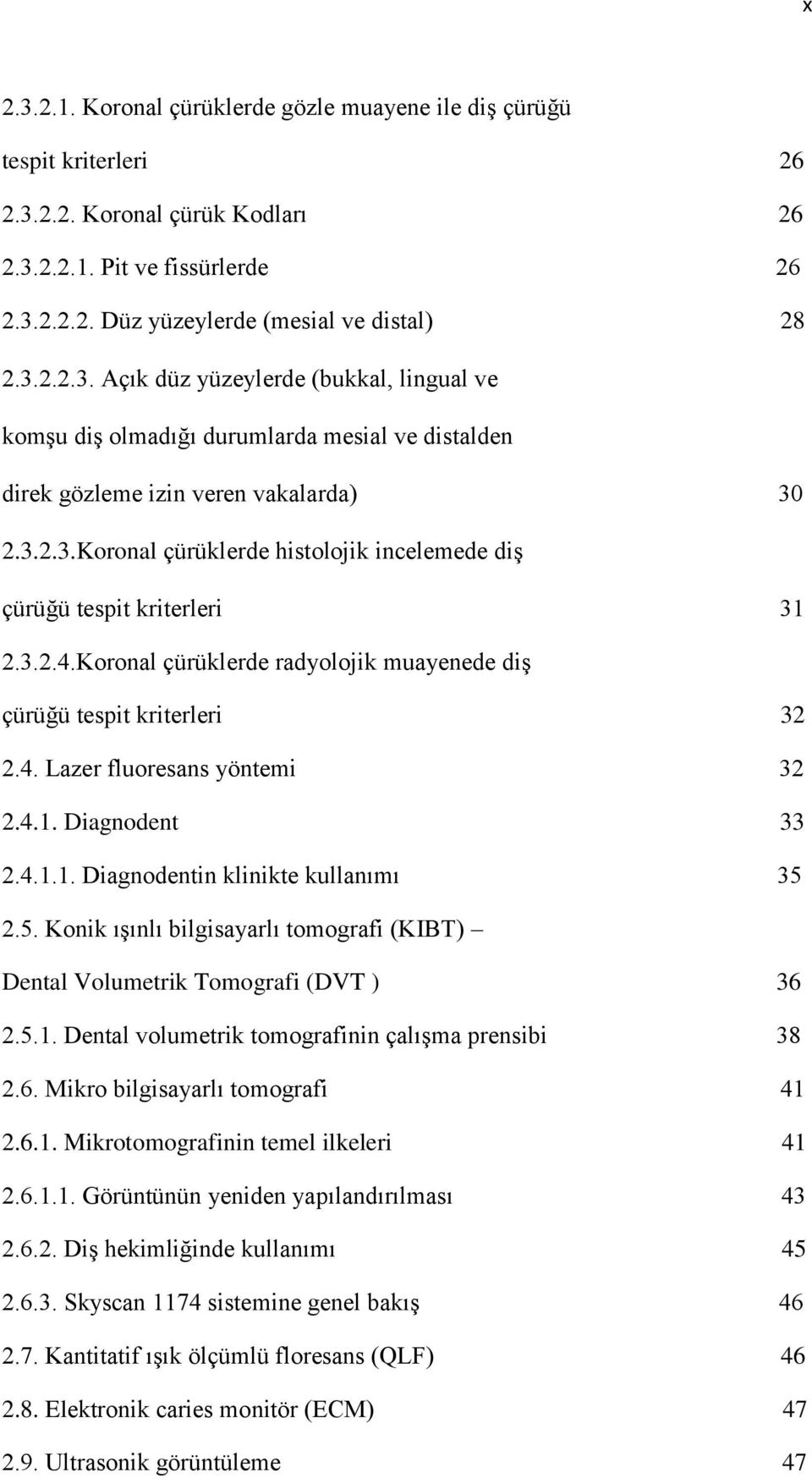 4.1.1. Diagnodentin klinikte kullanımı 35 2.5. Konik ışınlı bilgisayarlı tomografi (KIBT) Dental Volumetrik Tomografi (DVT ) 36 2.5.1. Dental volumetrik tomografinin çalışma prensibi 38 2.6. Mikro bilgisayarlı tomografi 41 2.