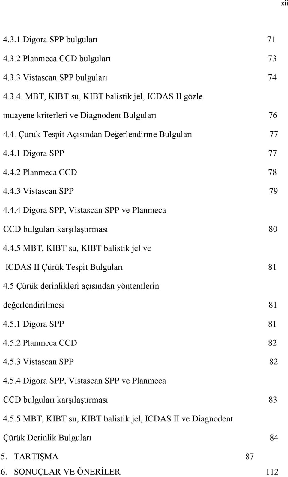 5 Çürük derinlikleri açısından yöntemlerin değerlendirilmesi 81 4.5.1 Digora SPP 81 4.5.2 Planmeca CCD 82 4.5.3 Vistascan SPP 82 4.5.4 Digora SPP, Vistascan SPP ve Planmeca CCD bulguları karşılaştırması 83 4.