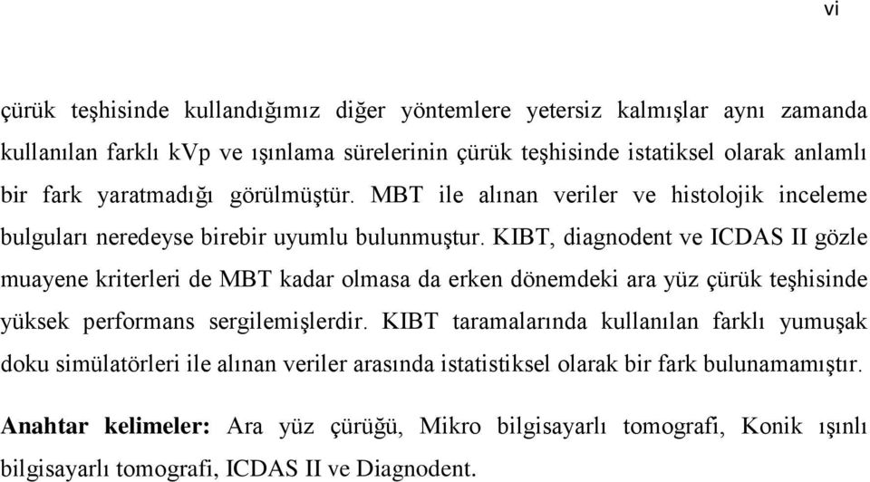 KIBT, diagnodent ve ICDAS II gözle muayene kriterleri de MBT kadar olmasa da erken dönemdeki ara yüz çürük teşhisinde yüksek performans sergilemişlerdir.