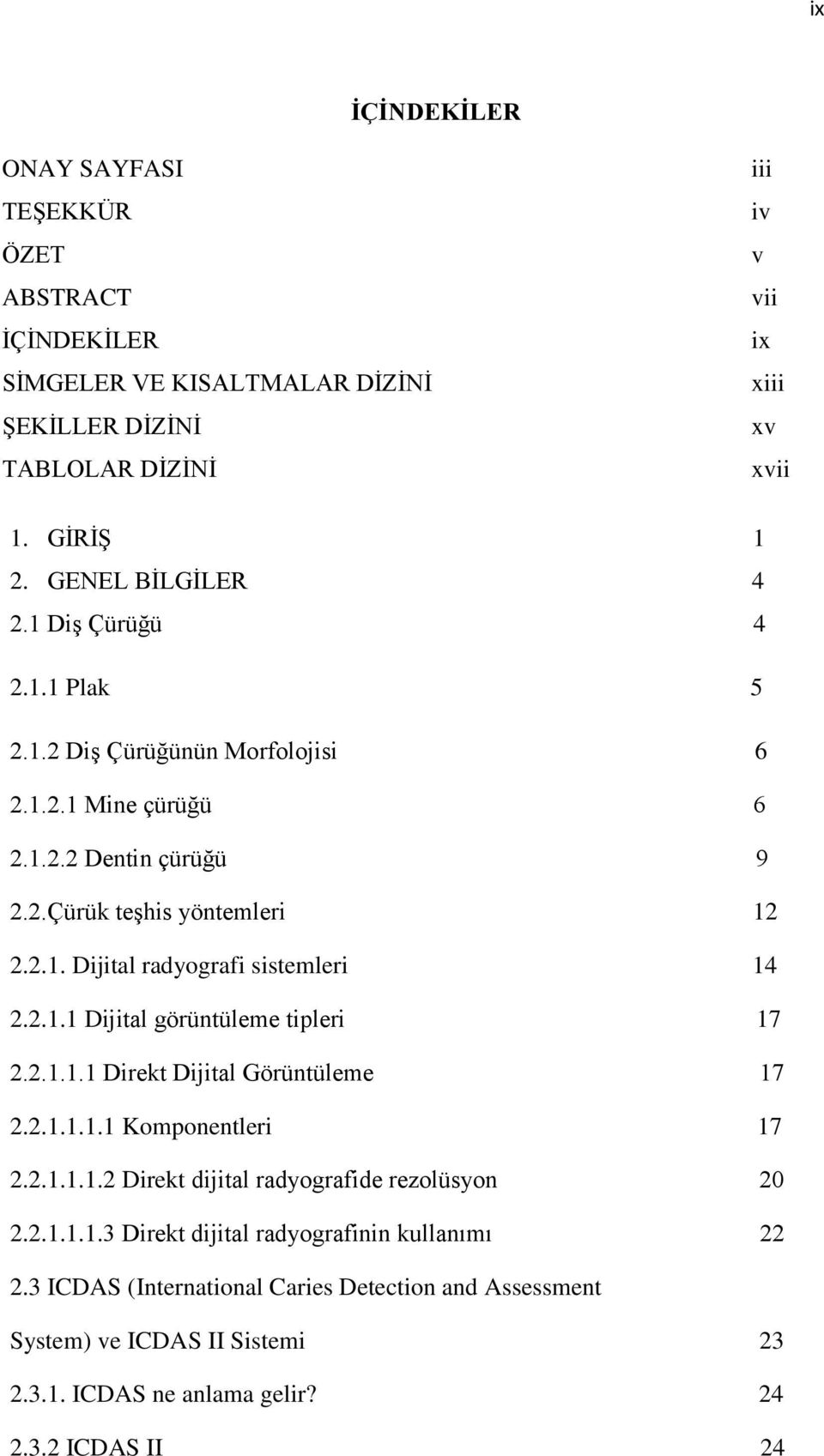 2.1.1 Dijital görüntüleme tipleri 17 2.2.1.1.1 Direkt Dijital Görüntüleme 17 2.2.1.1.1.1 Komponentleri 17 2.2.1.1.1.2 Direkt dijital radyografide rezolüsyon 20 2.2.1.1.1.3 Direkt dijital radyografinin kullanımı 22 2.