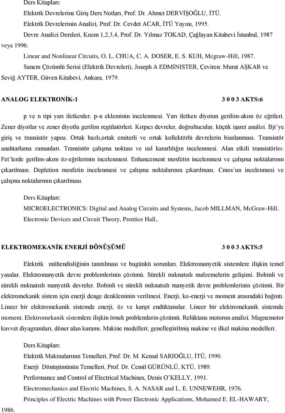 Sanem Çözümlü Serisi (Elektrik Devreleri), Joseph A EDMINISTER, Çeviren: Murat AŞKAR ve Seviğ AYTER, Güven Kitabevi, Ankara, 1979. ANALOG ELEKTRONİK-1 3 0 0 3 AKTS:6 p ve n tipi yarı iletkenler.