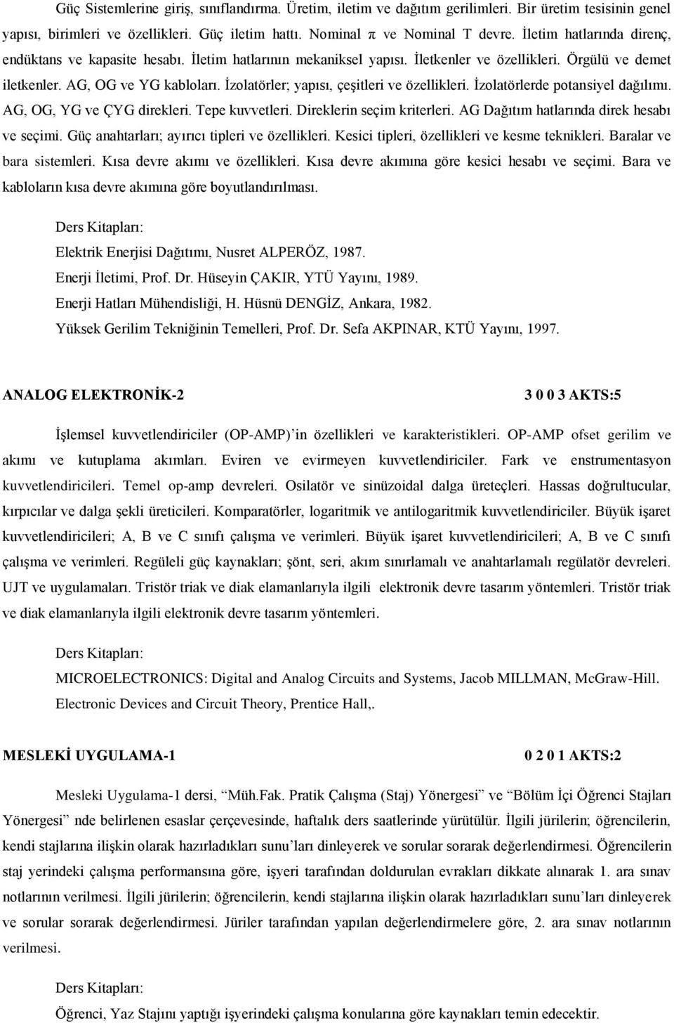 İzolatörler; yapısı, çeşitleri ve özellikleri. İzolatörlerde potansiyel dağılımı. AG, OG, YG ve ÇYG direkleri. Tepe kuvvetleri. Direklerin seçim kriterleri.