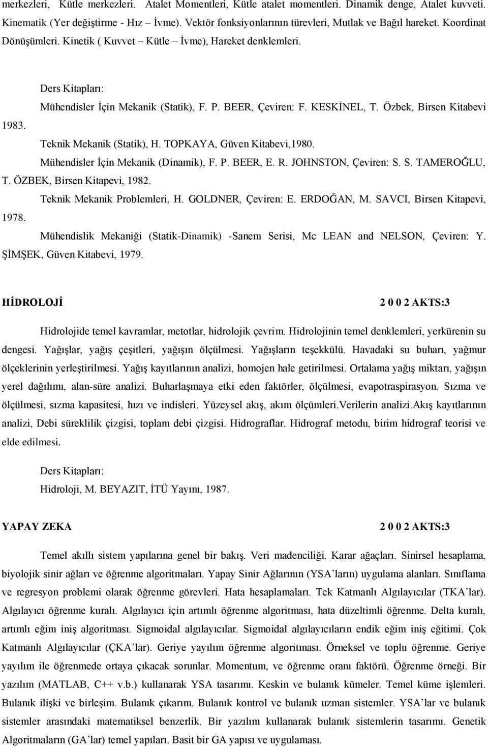 KESKİNEL, T. Özbek, Birsen Kitabevi 1983. Teknik Mekanik (Statik), H. TOPKAYA, Güven Kitabevi,1980. Mühendisler İçin Mekanik (Dinamik), F. P. BEER, E. R. JOHNSTON, Çeviren: S. S. TAMEROĞLU, T.