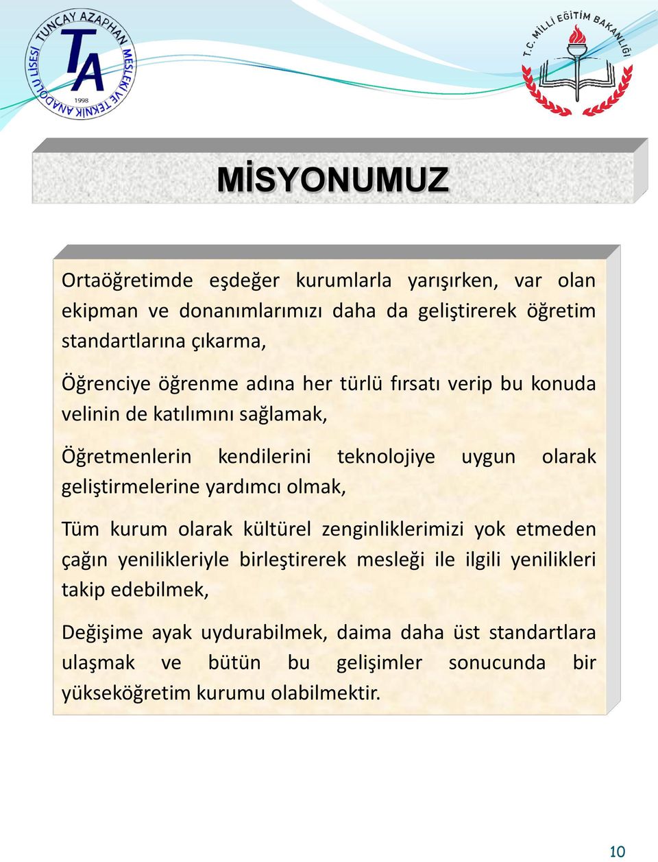 geliştirmelerine yardımcı olmak, Tüm kurum olarak kültürel zenginliklerimizi yok etmeden çağın yenilikleriyle birleştirerek mesleği ile ilgili