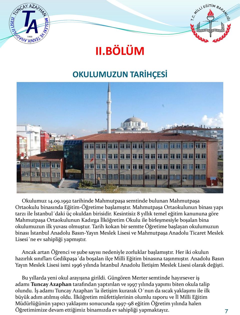 Kesintisiz 8 yıllık temel eğitim kanununa göre Mahmutpaşa Ortaokulunun Kadırga İlköğretim Okulu ile birleşmesiyle boşalan bina okulumuzun ilk yuvası olmuştur.