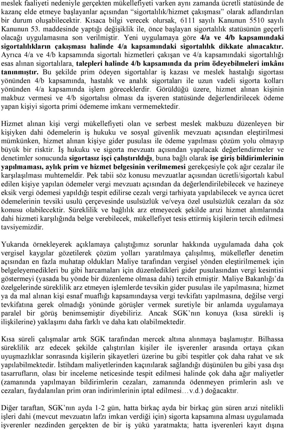 maddesinde yaptığı değişiklik ile, önce başlayan sigortalılık statüsünün geçerli olacağı uygulamasına son verilmiştir.