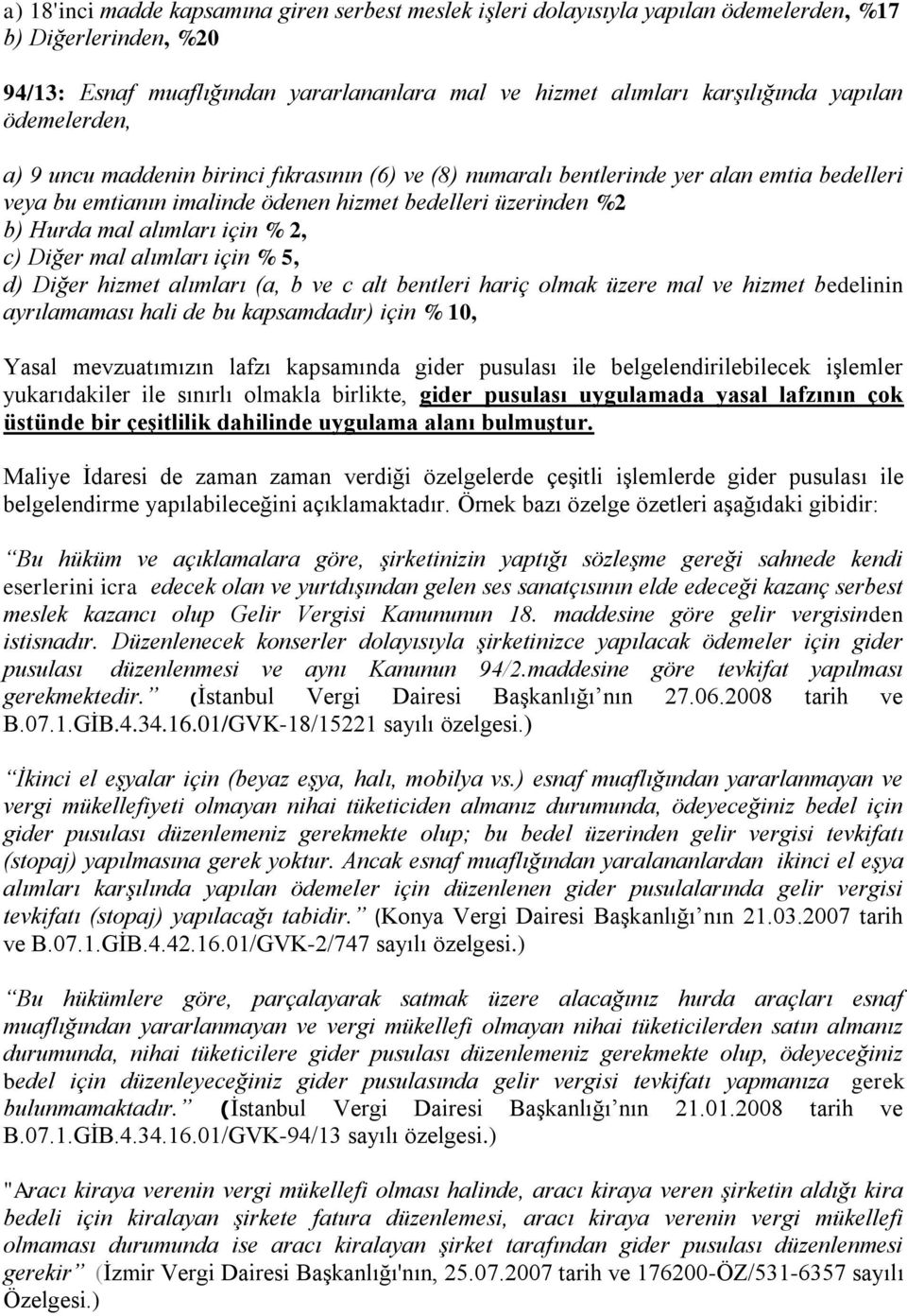 2, c) Diğer mal alımları için % 5, d) Diğer hizmet alımları (a, b ve c alt bentleri hariç olmak üzere mal ve hizmet bedelinin ayrılamaması hali de bu kapsamdadır) için % 10, Yasal mevzuatımızın lafzı