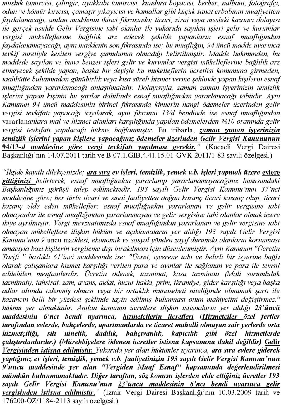 mükelleflerine bağlılık arz edecek şekilde yapanların esnaf muaflığından faydalanamayacağı, aynı maddenin son fıkrasında ise; bu muaflığın, 94 üncü madde uyarınca tevkif suretiyle kesilen vergiye