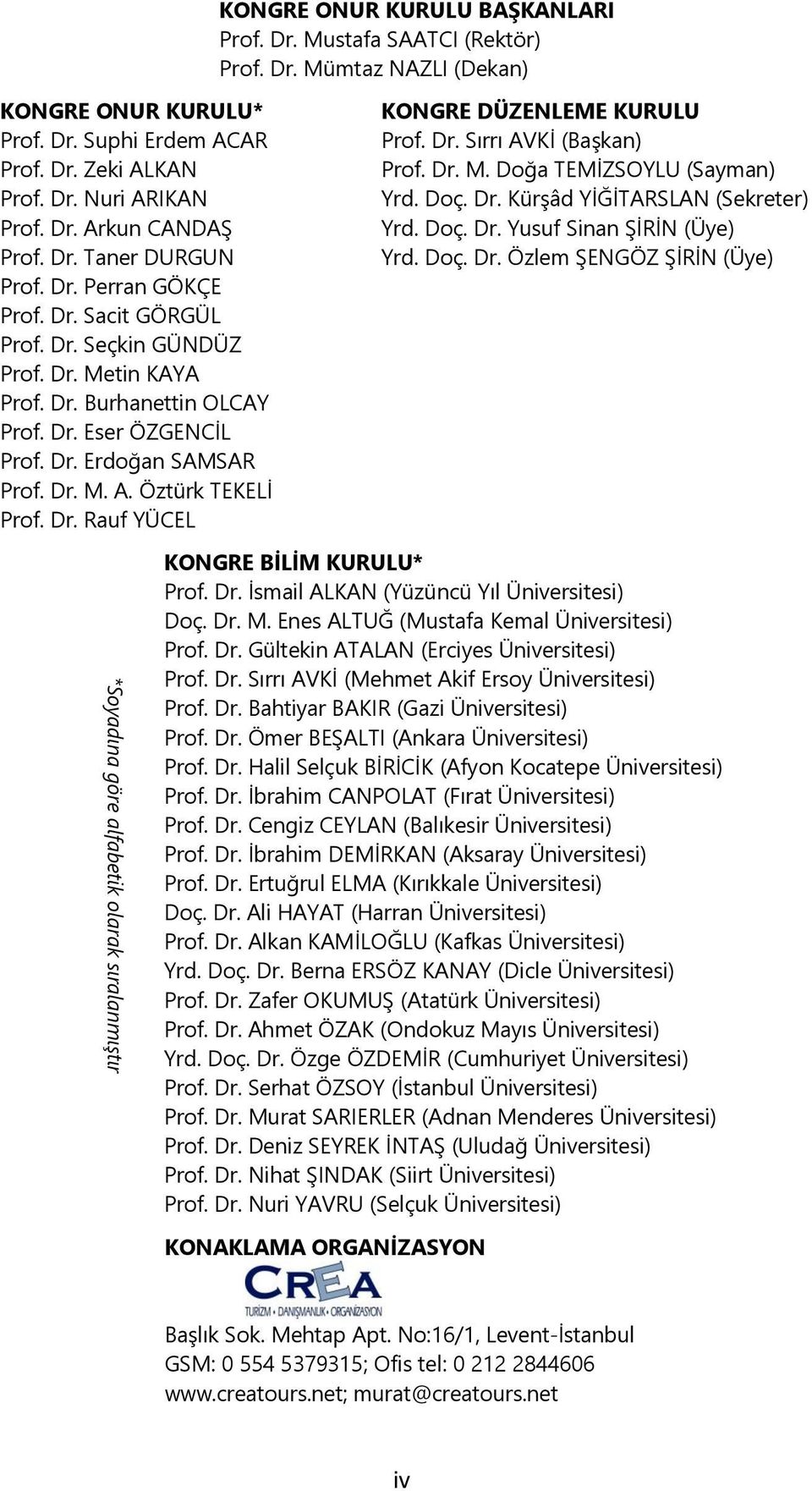 Öztürk TEKELĠ Prof. Dr. Rauf YÜCEL KONGRE DÜZENLEME KURULU Prof. Dr. Sırrı AVKĠ (BaĢkan) Prof. Dr. M. Doğa TEMĠZSOYLU (Sayman) Yrd. Doç. Dr. KürĢâd YĠĞĠTARSLAN (Sekreter) Yrd. Doç. Dr. Yusuf Sinan ġġrġn (Üye) Yrd.