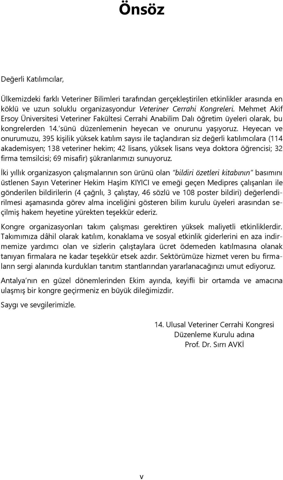 Heyecan ve onurumuzu, 395 kiģilik yüksek katılım sayısı ile taçlandıran siz değerli katılımcılara (114 akademisyen; 138 veteriner hekim; 42 lisans, yüksek lisans veya doktora öğrencisi; 32 firma