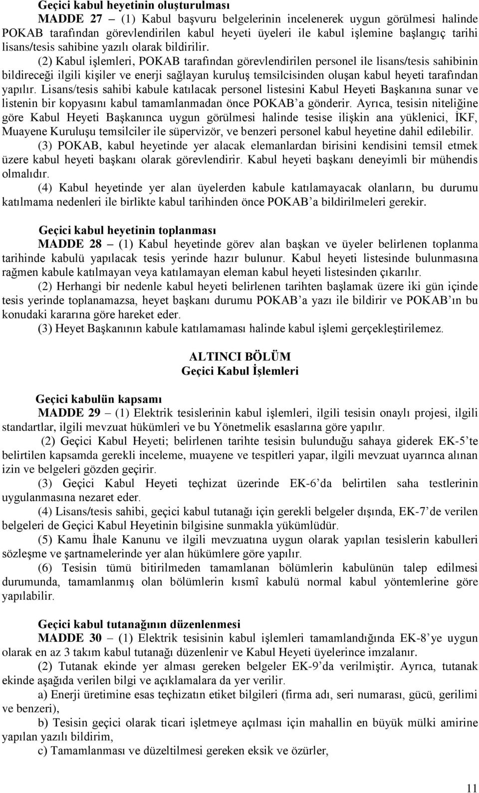 (2) Kabul işlemleri, POKAB tarafından görevlendirilen personel ile lisans/tesis sahibinin bildireceği ilgili kişiler ve enerji sağlayan kuruluş temsilcisinden oluşan kabul heyeti tarafından yapılır.