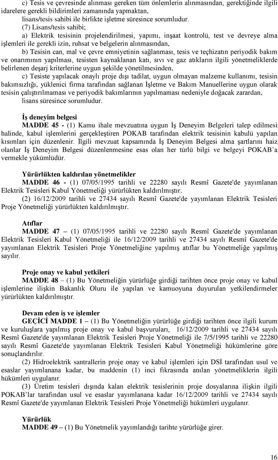 (7) Lisans/tesis sahibi; a) Elektrik tesisinin projelendirilmesi, yapımı, inşaat kontrolü, test ve devreye alma işlemleri ile gerekli izin, ruhsat ve belgelerin alınmasından, b) Tesisin can, mal ve