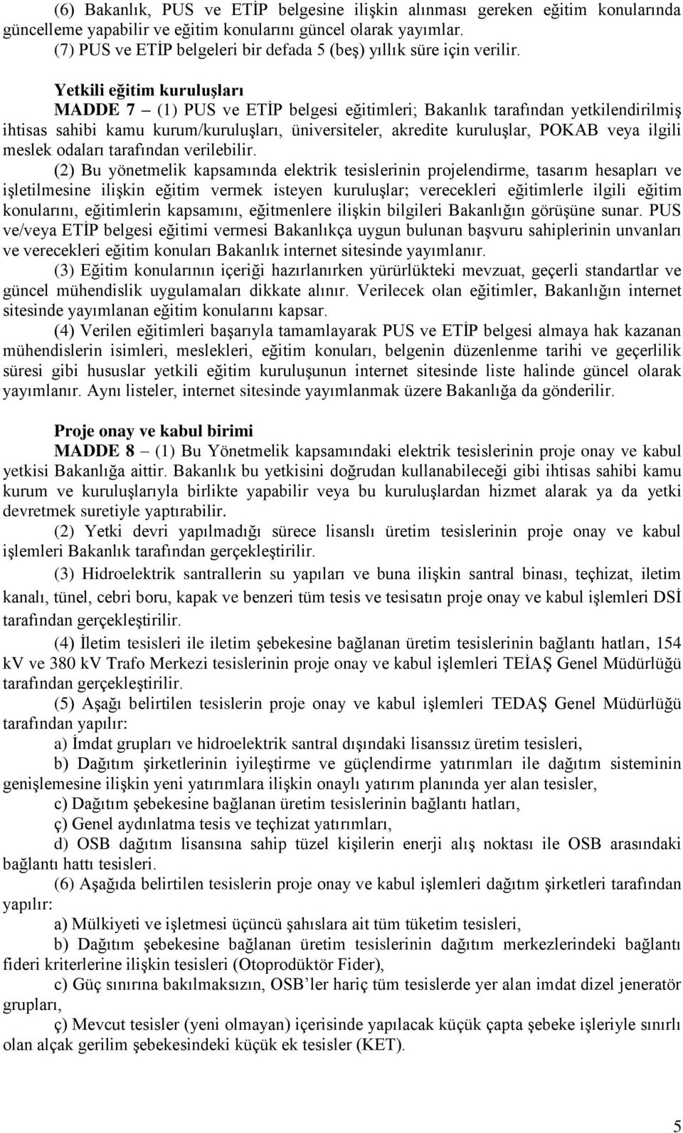 Yetkili eğitim kuruluşları MADDE 7 (1) PUS ve ETİP belgesi eğitimleri; Bakanlık tarafından yetkilendirilmiş ihtisas sahibi kamu kurum/kuruluşları, üniversiteler, akredite kuruluşlar, POKAB veya