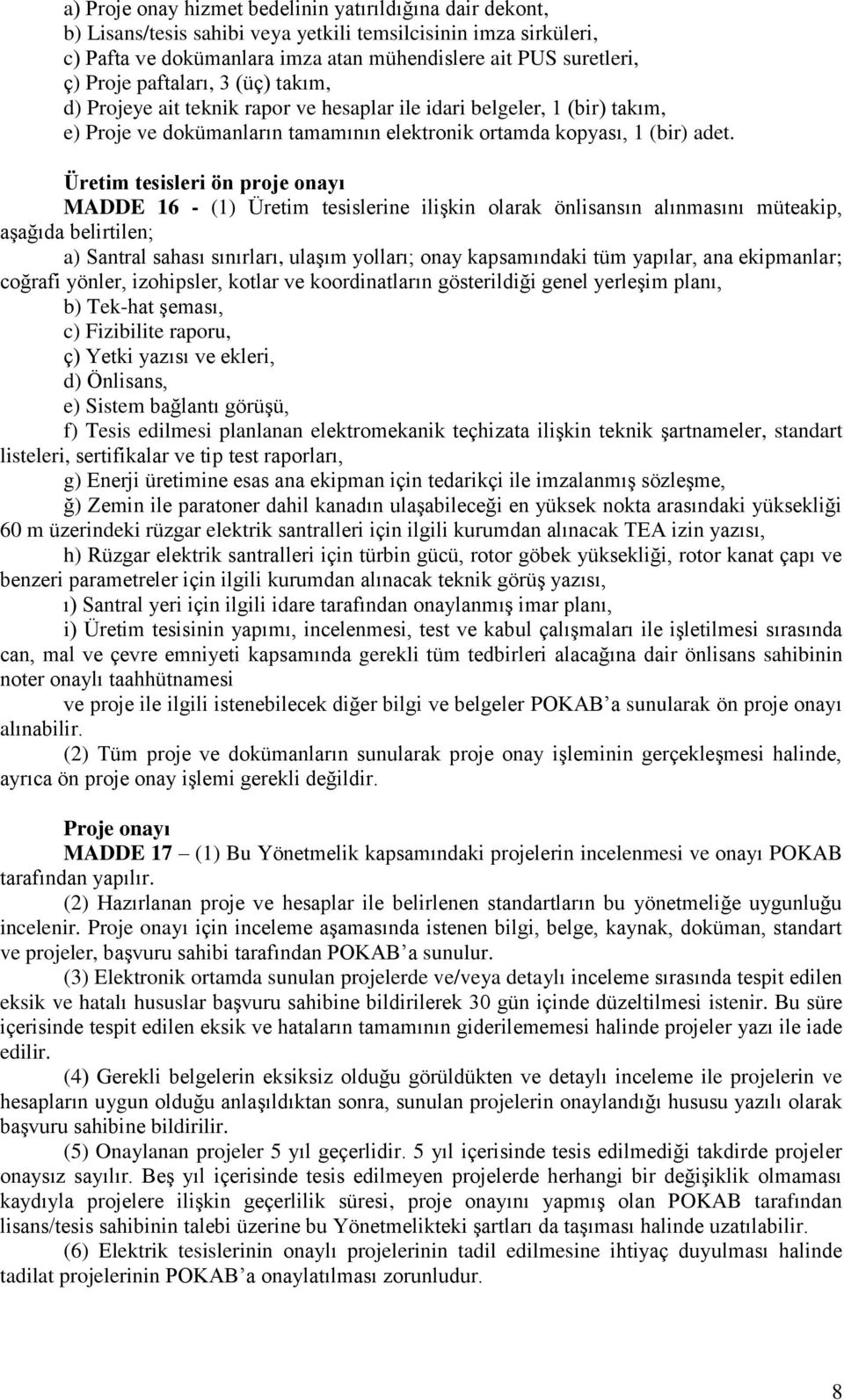 Üretim tesisleri ön proje onayı MADDE 16 - (1) Üretim tesislerine ilişkin olarak önlisansın alınmasını müteakip, aşağıda belirtilen; a) Santral sahası sınırları, ulaşım yolları; onay kapsamındaki tüm