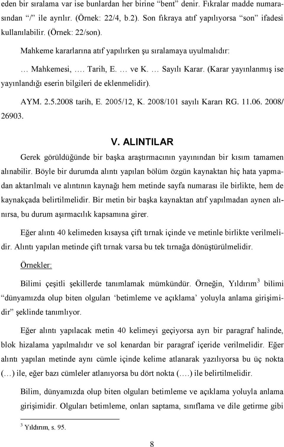 2005/12, K. 2008/101 sayılı Kararı RG. 11.06. 2008/ 26903. V. ALINTILAR Gerek görüldüğünde bir baģka araģtırmacının yayınından bir kısım tamamen alınabilir.