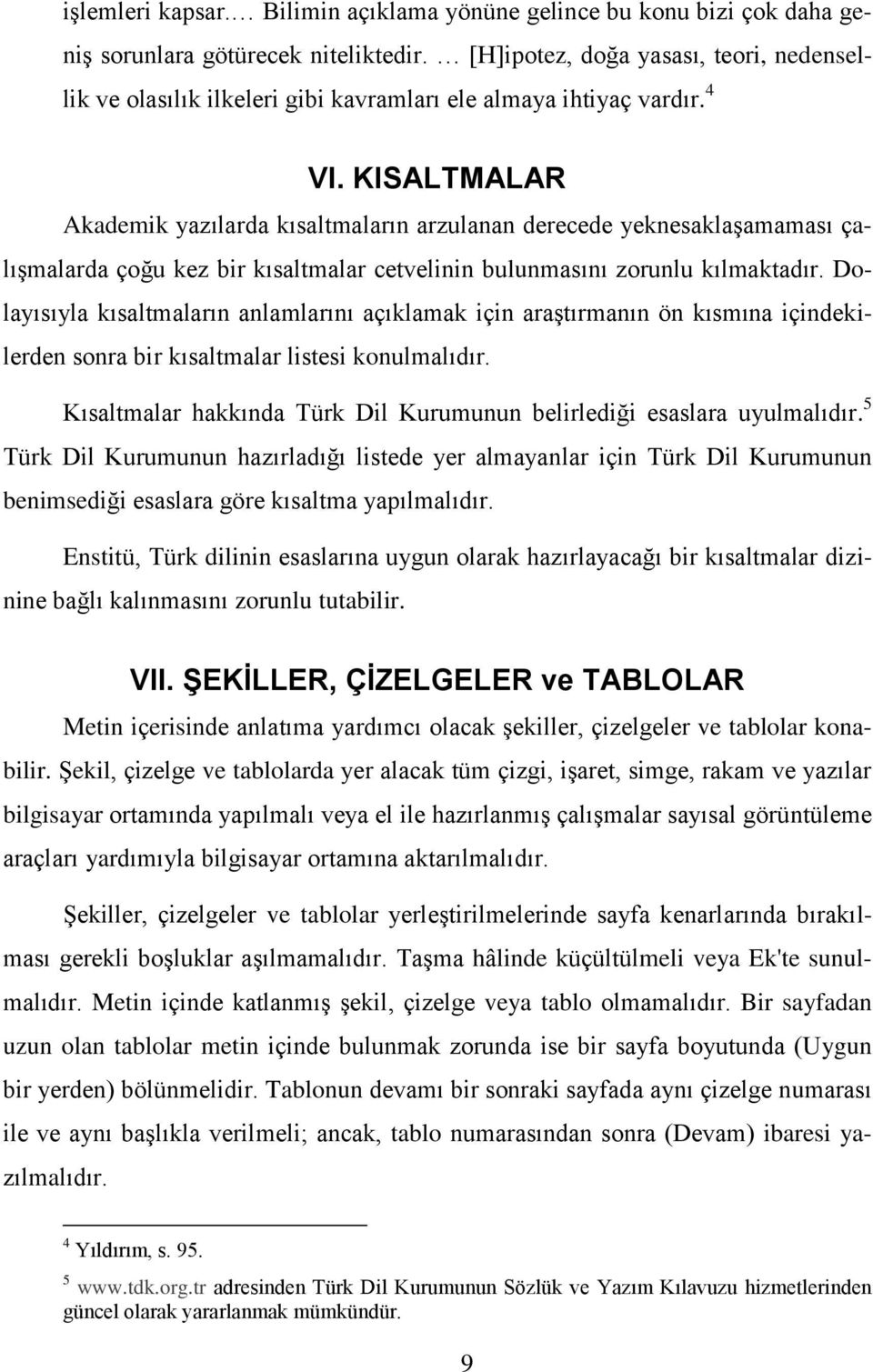 KISALTMALAR Akademik yazılarda kısaltmaların arzulanan derecede yeknesaklaģamaması çalıģmalarda çoğu kez bir kısaltmalar cetvelinin bulunmasını zorunlu kılmaktadır.