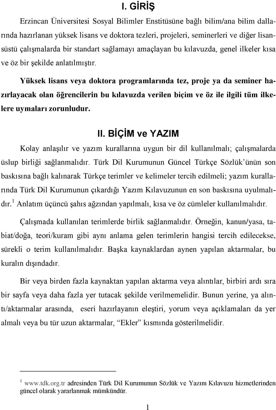 Yüksek lisans veya doktora programlarında tez, proje ya da seminer hazırlayacak olan öğrencilerin bu kılavuzda verilen biçim ve öz ile ilgili tüm ilkelere uymaları zorunludur. II.