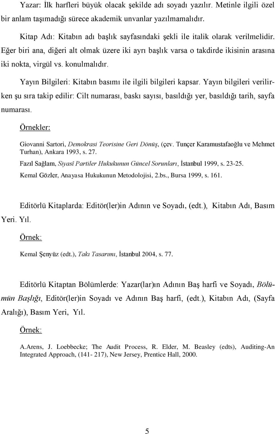 konulmalıdır. Yayın Bilgileri: Kitabın basımı ile ilgili bilgileri kapsar. Yayın bilgileri verilirken Ģu sıra takip edilir: Cilt numarası, baskı sayısı, basıldığı yer, basıldığı tarih, sayfa numarası.